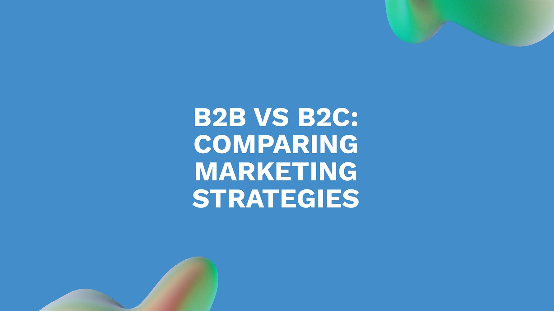 B2B vs B2C: Comparing Marketing Strategies