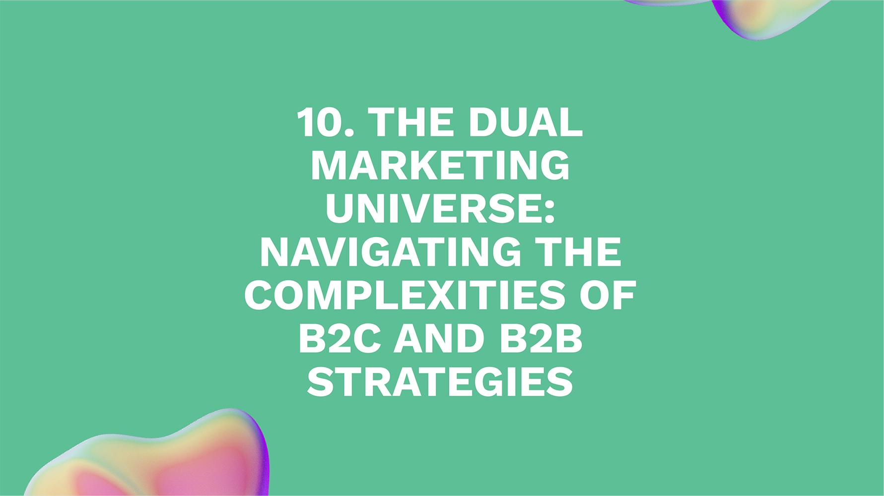 10. The Dual Marketing Universe: Navigating the Complexities of B2C and B2B Strategies