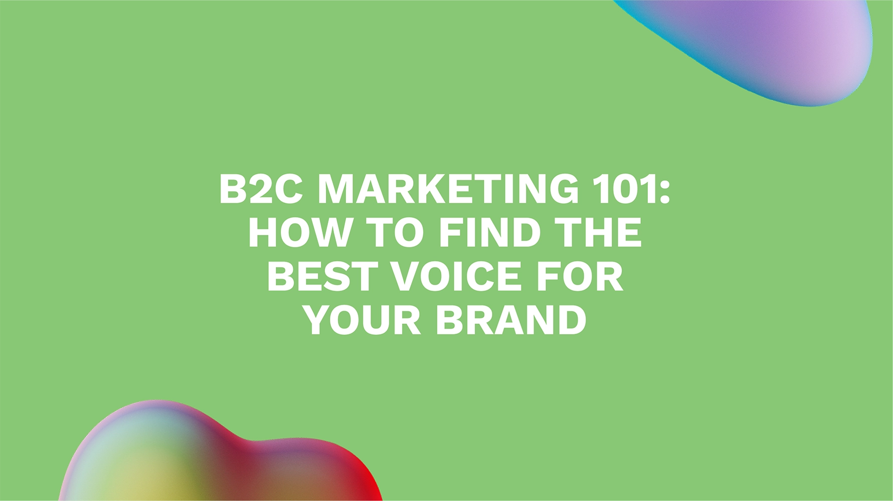 B2C Marketing 101: How to Find the Best Voice for Your Brand