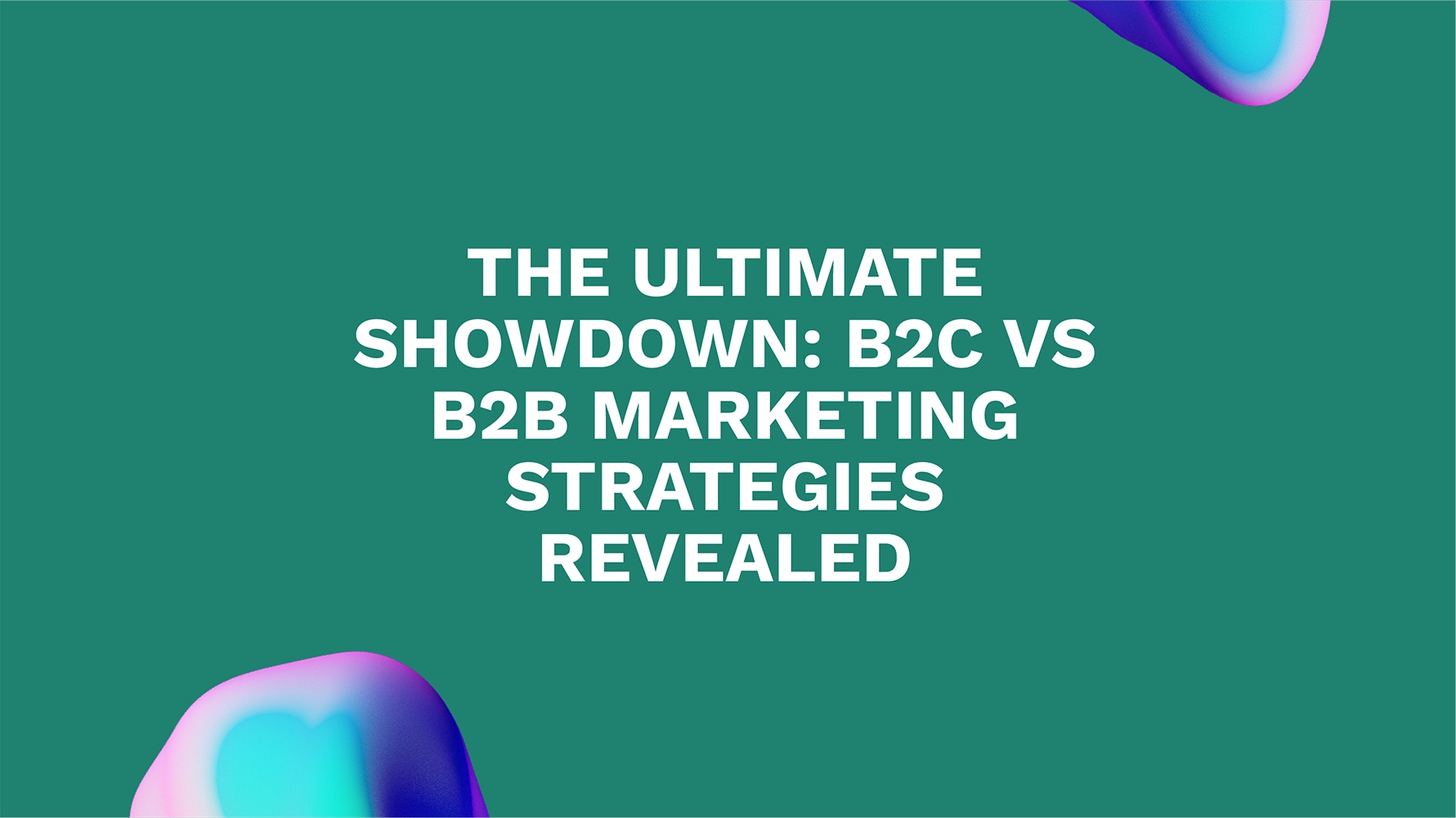 The Ultimate Showdown: B2C vs B2B Marketing Strategies Revealed