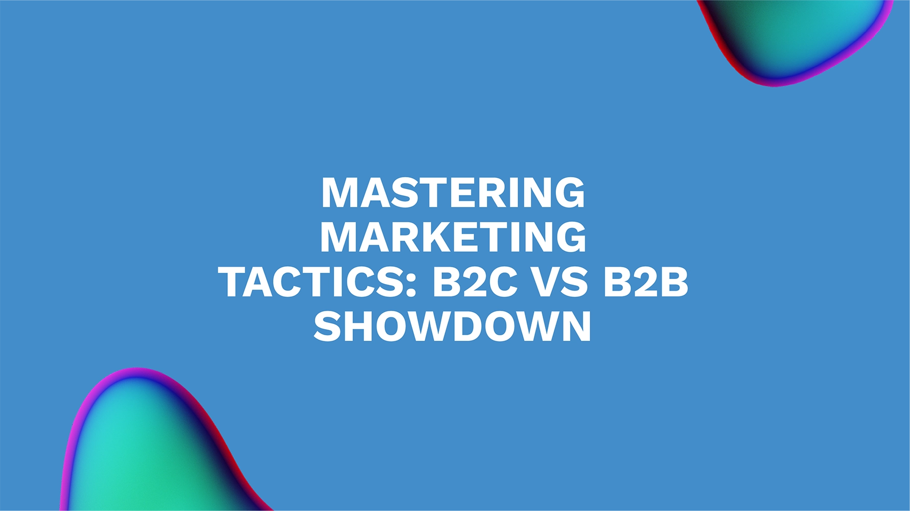 Mastering Marketing Tactics: B2C vs B2B Showdown