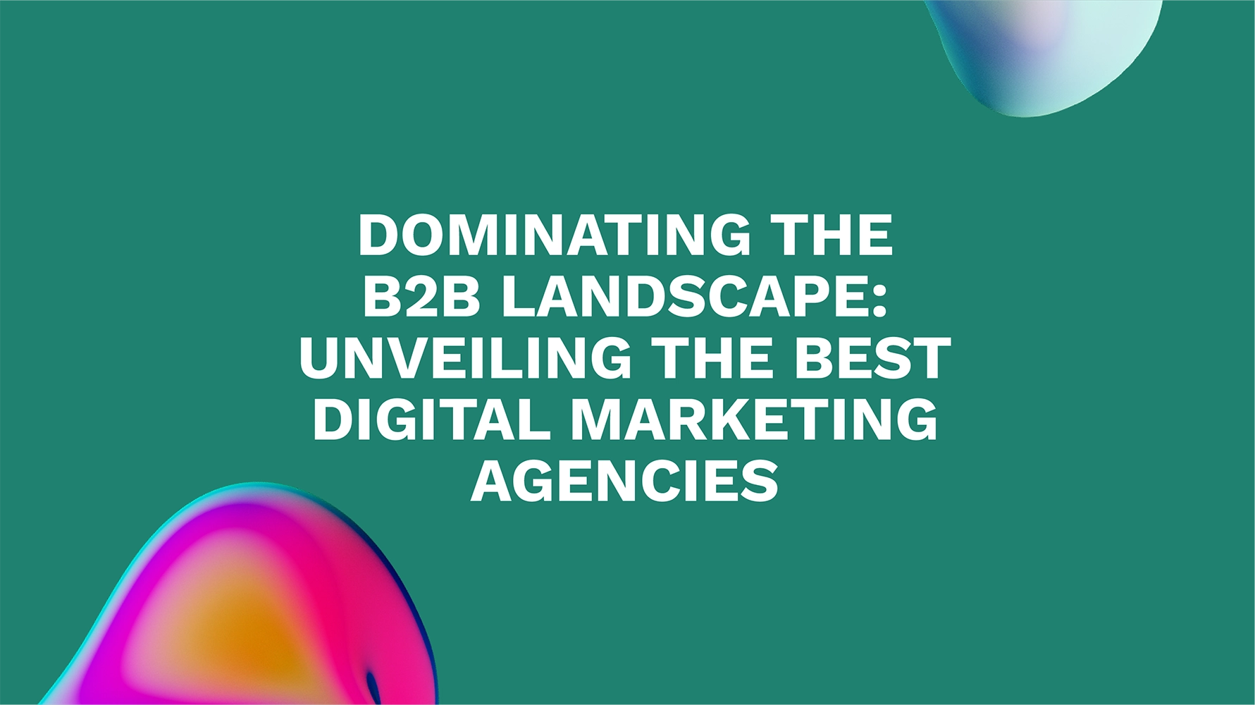 Revolutionize Your B2B Marketing: Partnering with a Digital Marketing Agency