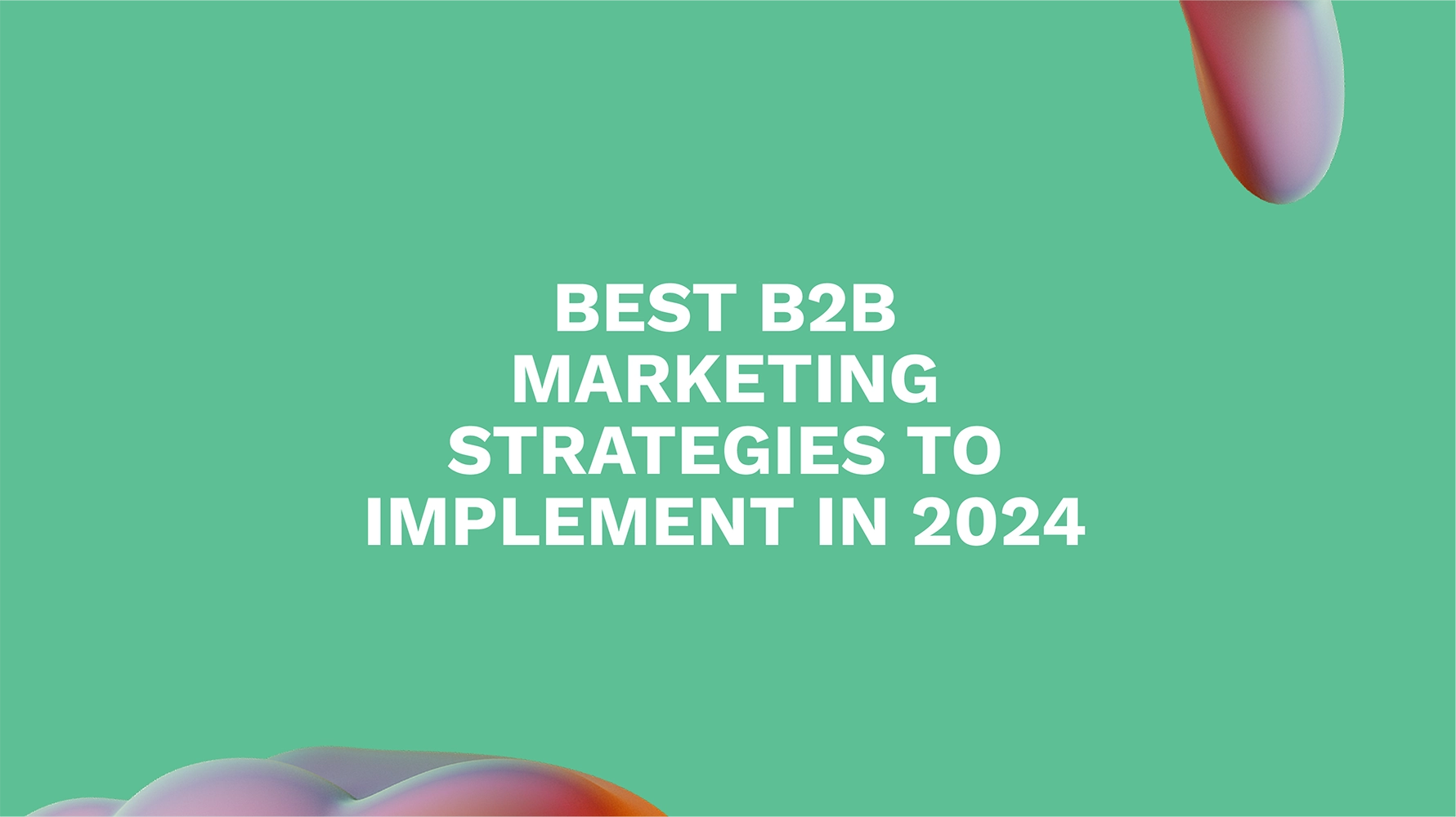 Best B2B Marketing Strategies to Implement in 2024
