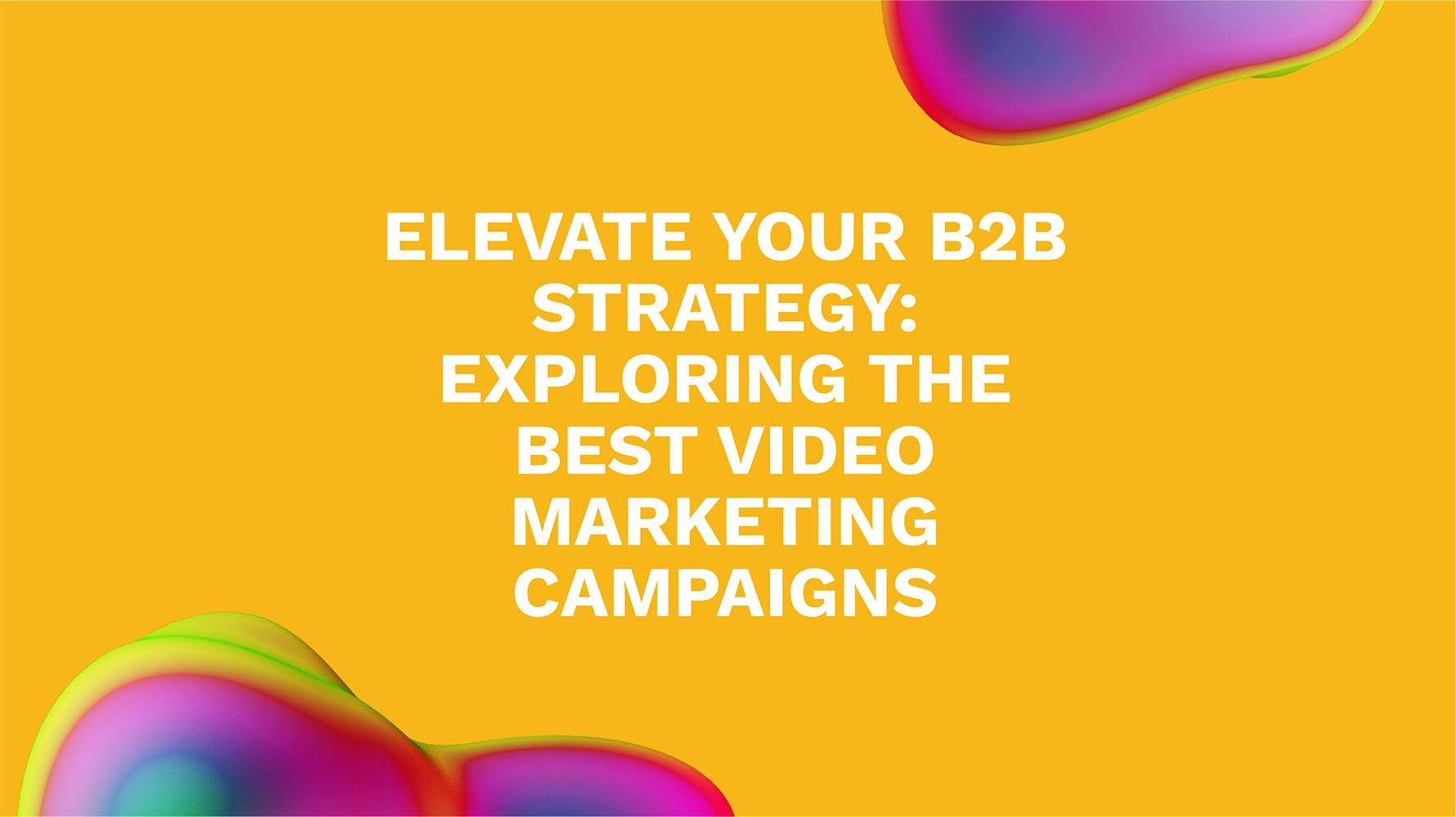 Elevate Your B2B Strategy: Exploring the Best Video Marketing Campaigns