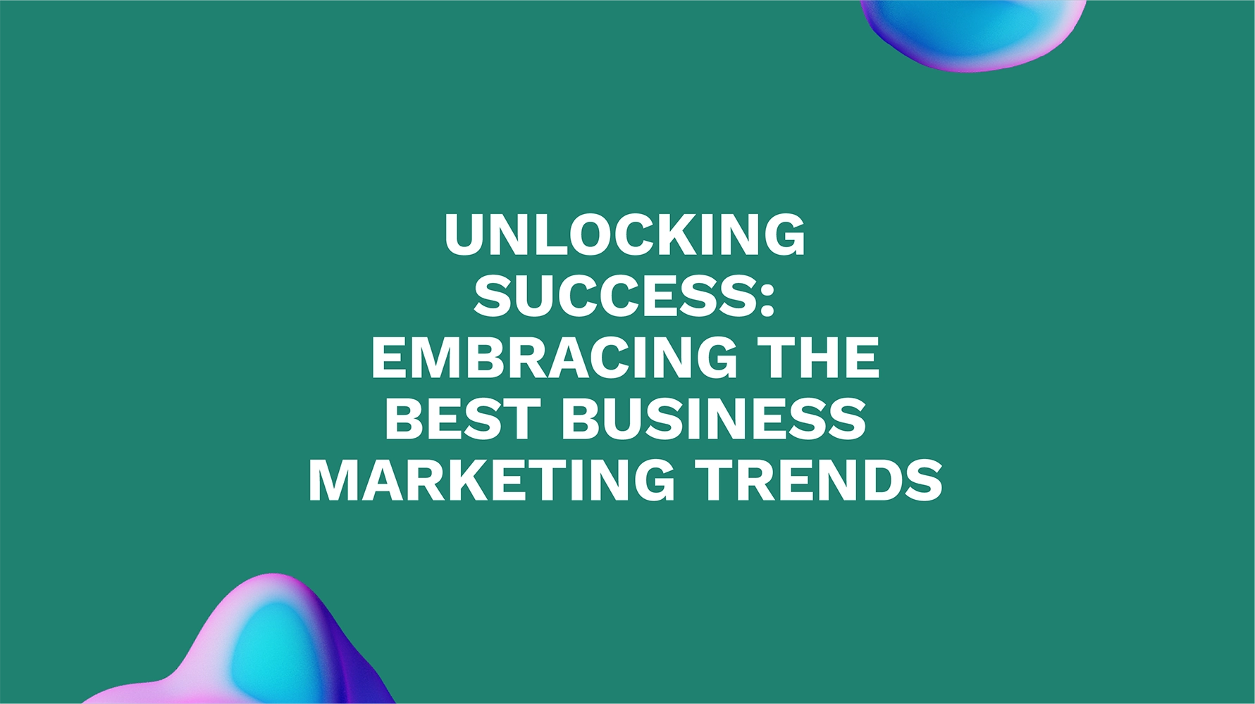 Unlocking Success: Embracing the Best Business Marketing Trends