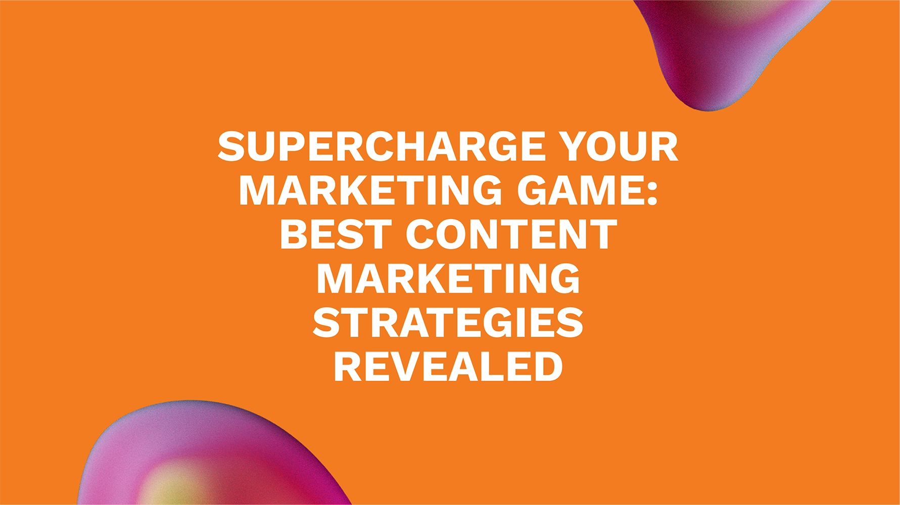 Supercharge Your Marketing Game: Best Content Marketing Strategies Revealed