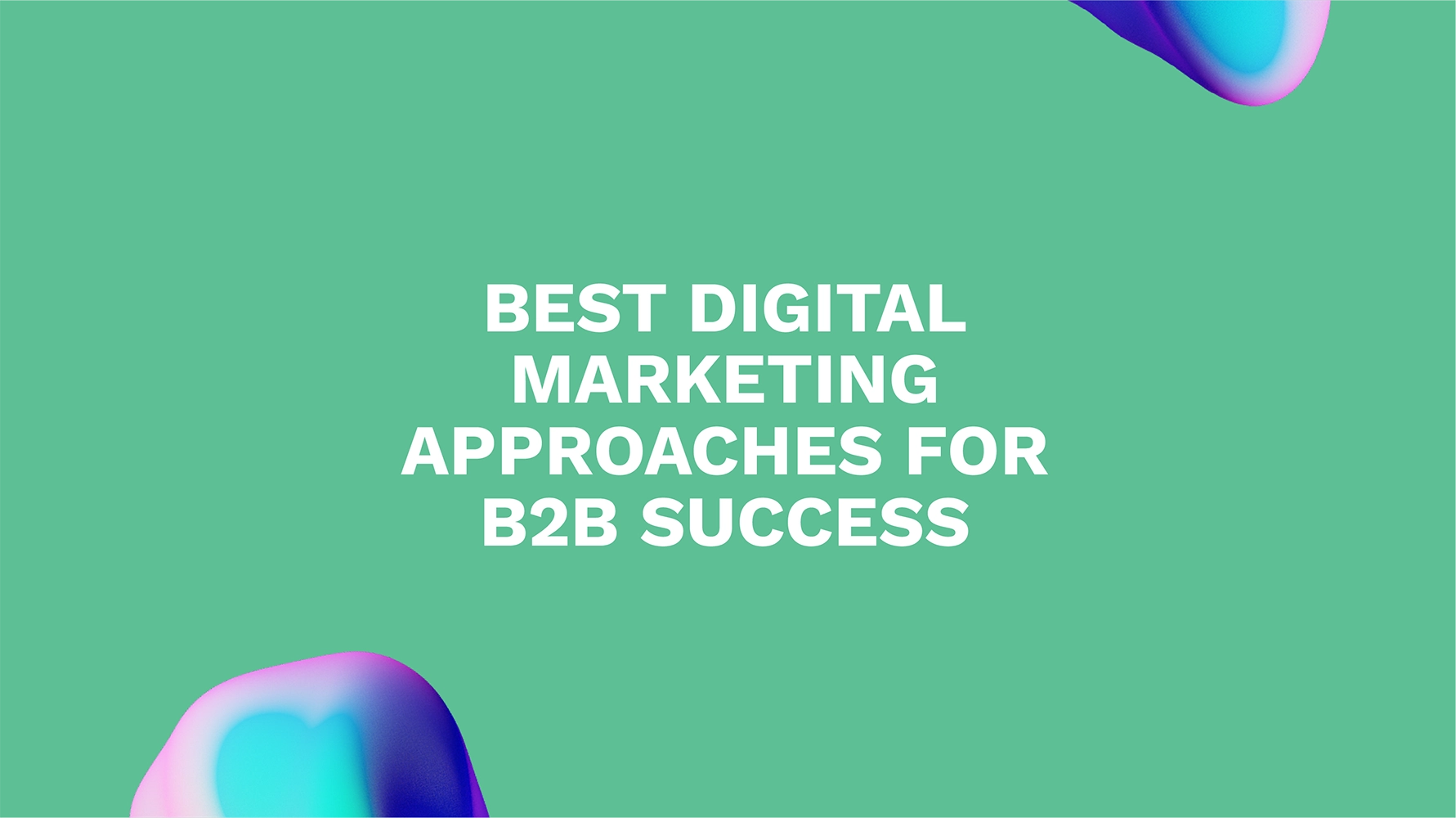 Best Digital Marketing Approaches for B2B Success