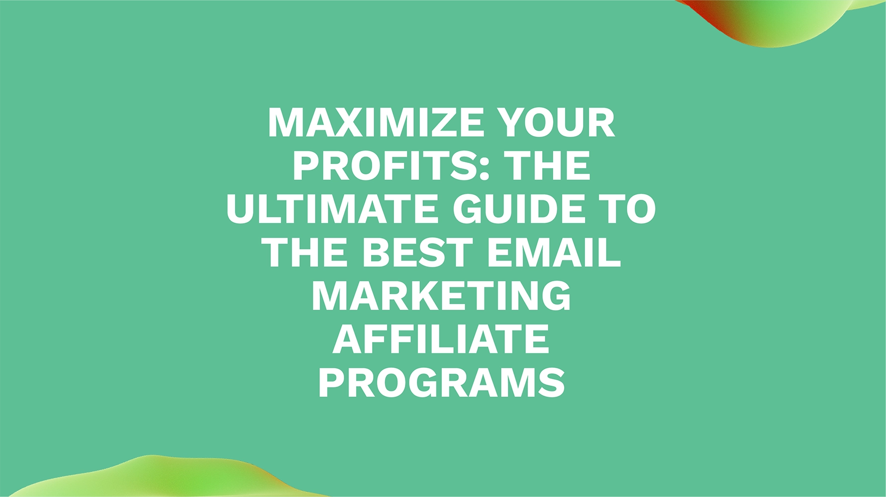 Maximize Your Profits: The Ultimate Guide to the Best Email Marketing Affiliate Programs