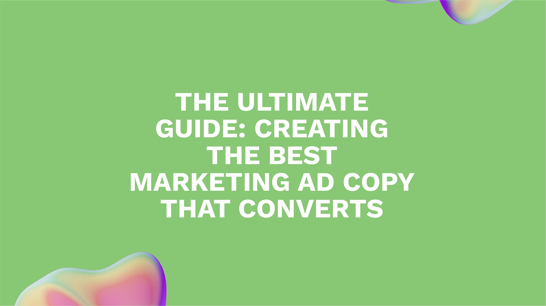 The Ultimate Guide: Creating the Best Marketing Ad Copy that Converts