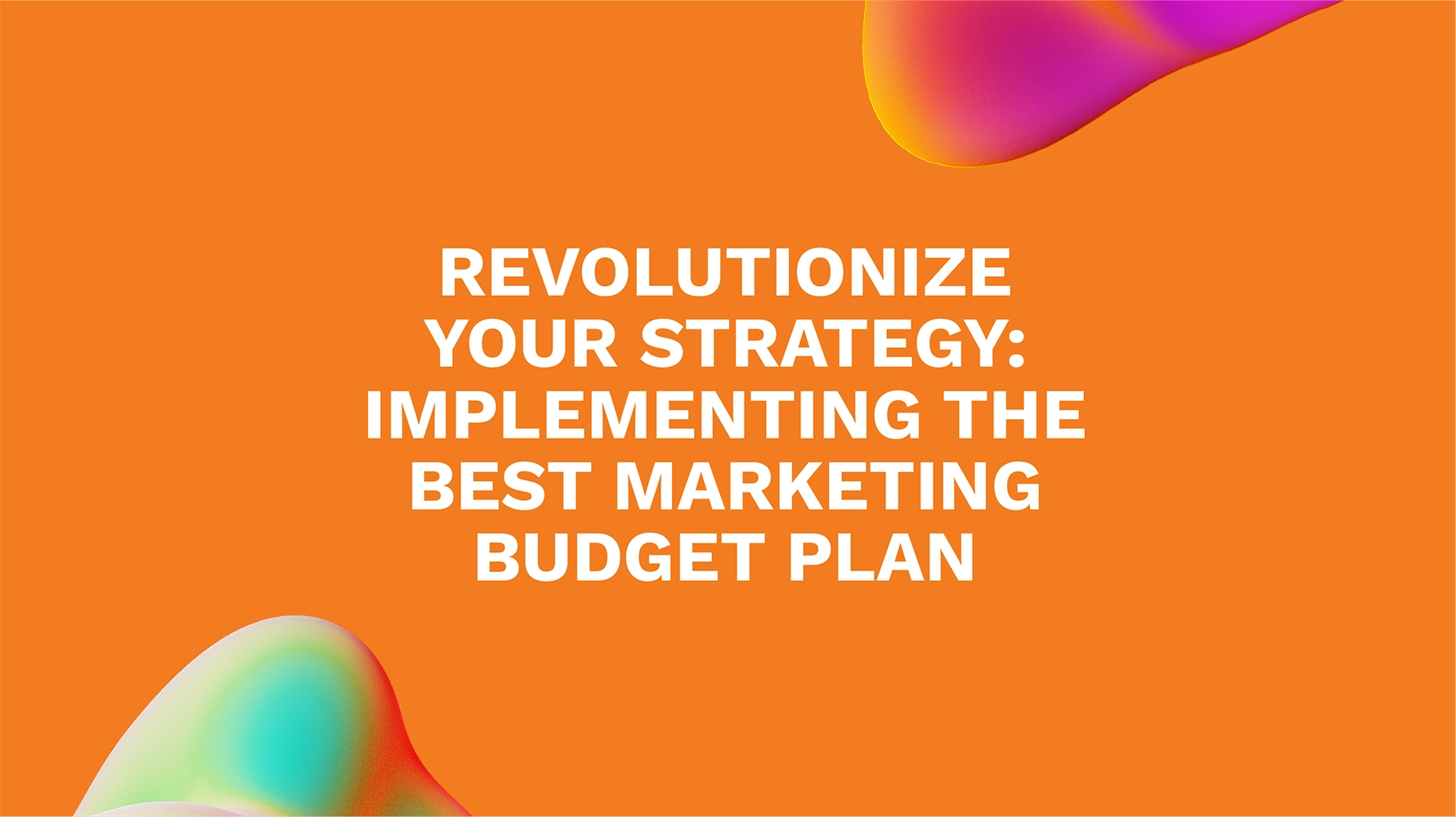 Revolutionize Your Strategy: Implementing the Best Marketing Budget Plan