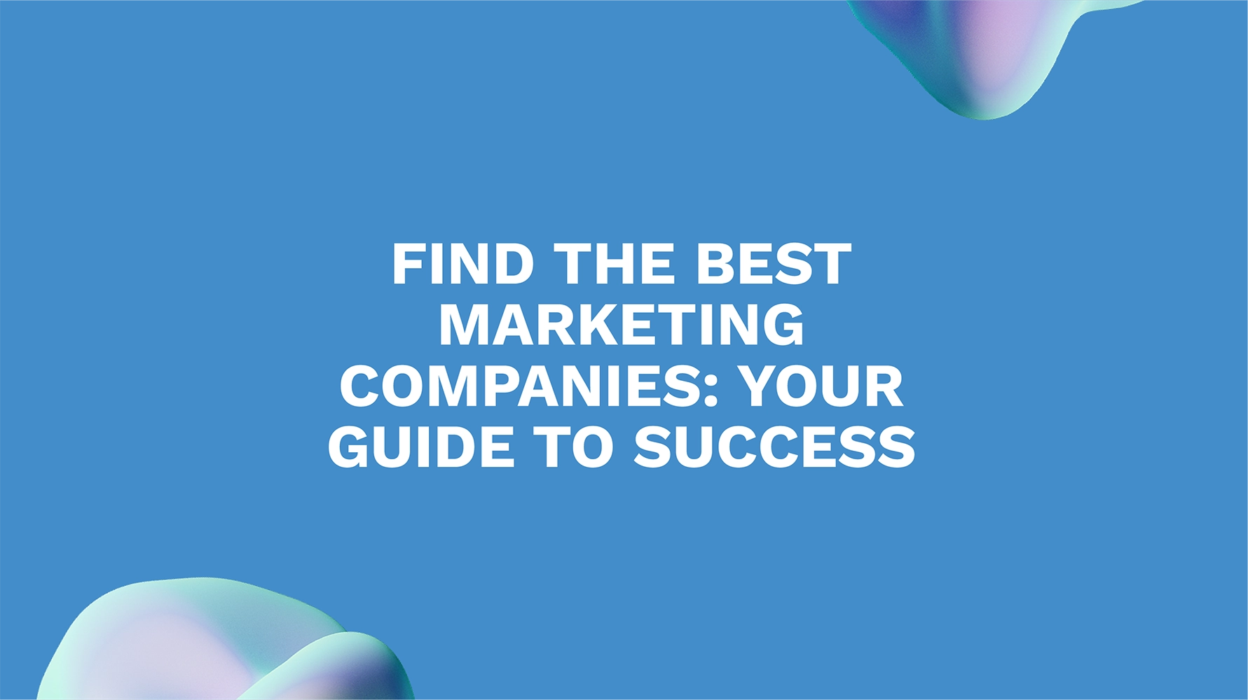 Find the Best Marketing Companies: Your Guide to Success