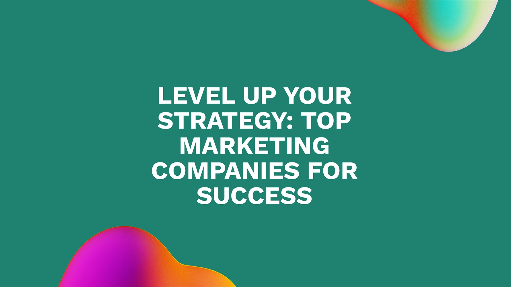 Unleash Your Potential: Finding the Perfect Marketing Companies