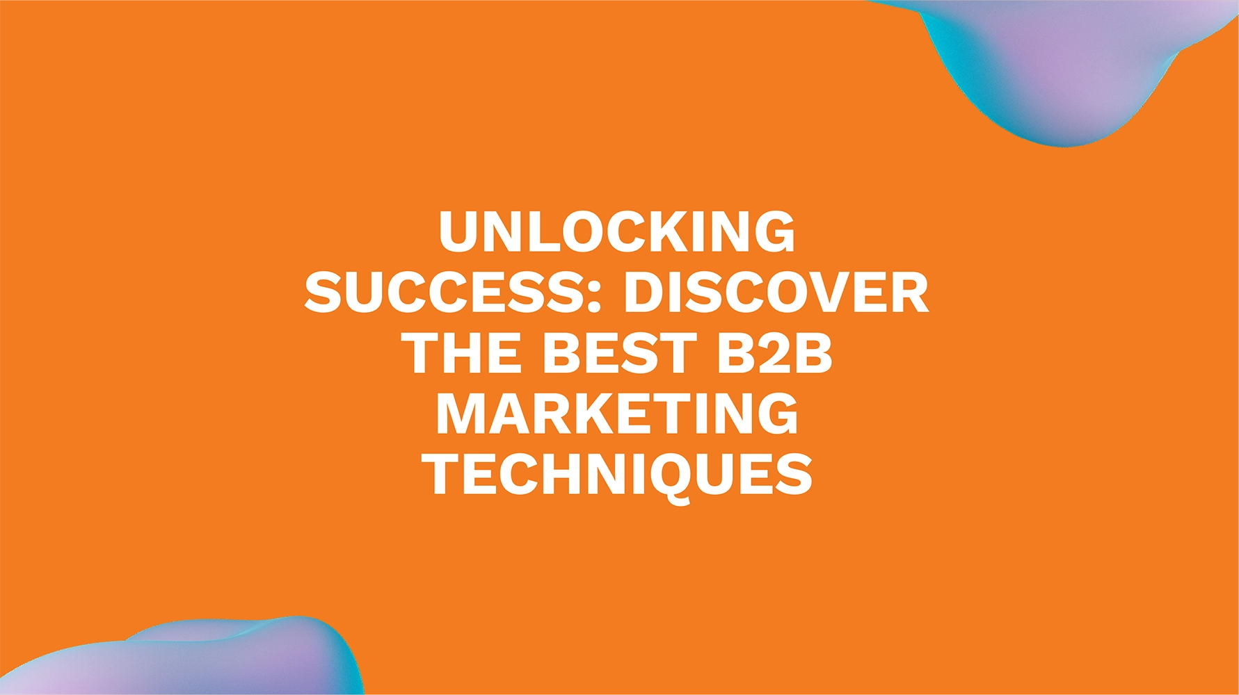 B2B Marketing Demystified: Strategies for Growth and Success