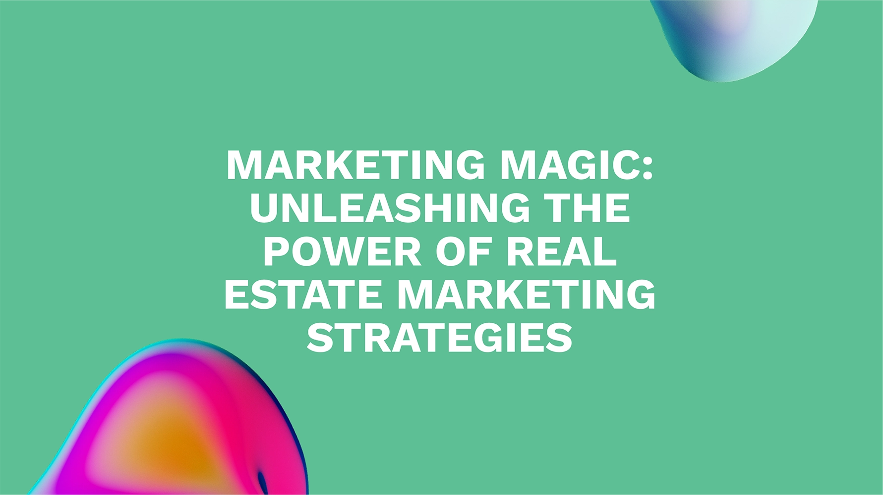 Marketing Magic: Unleashing the Power of Real Estate Marketing Strategies