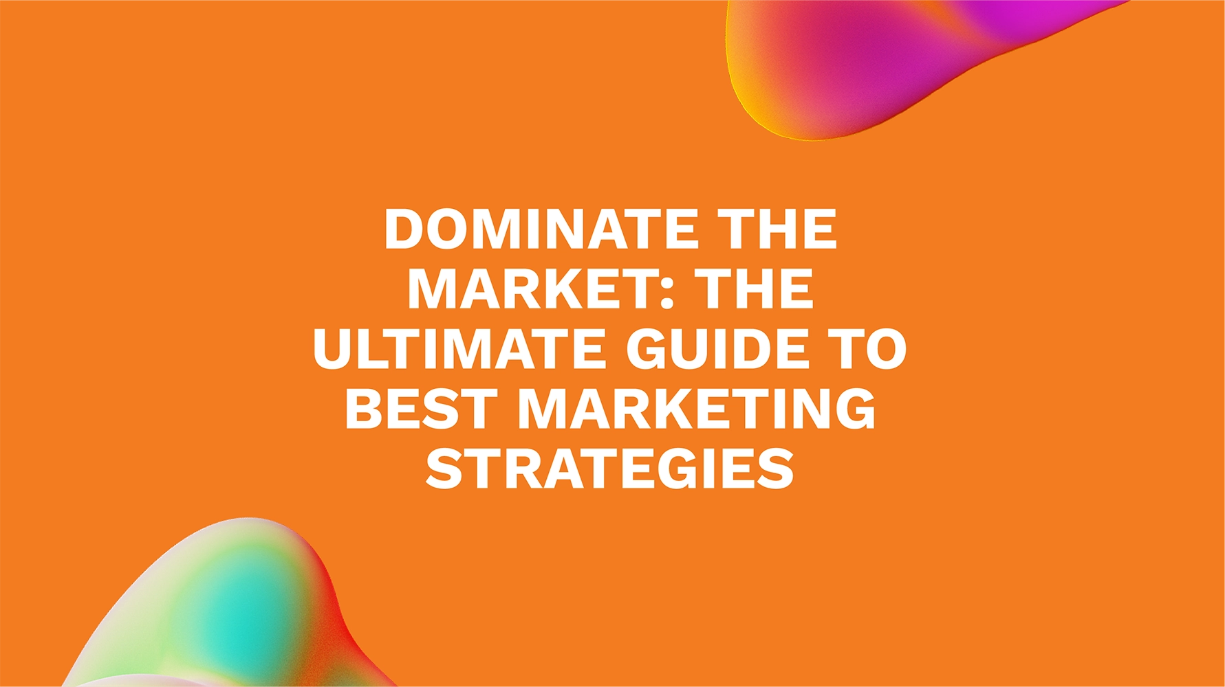 Dominate the Market: The Ultimate Guide to Best Marketing Strategies