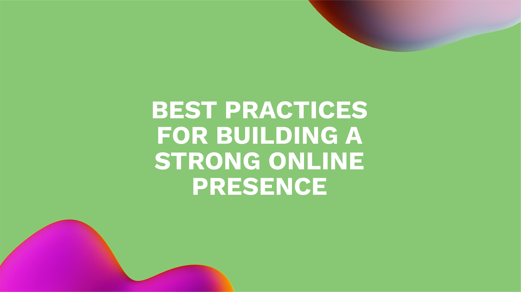 Best Practices for Building a Strong Online Presence