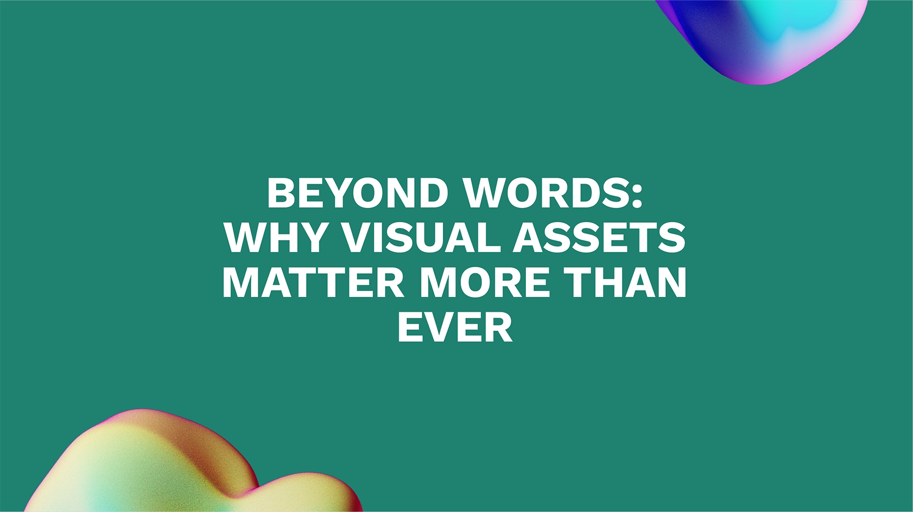 Beyond Words: Why Visual Assets Matter More Than Ever