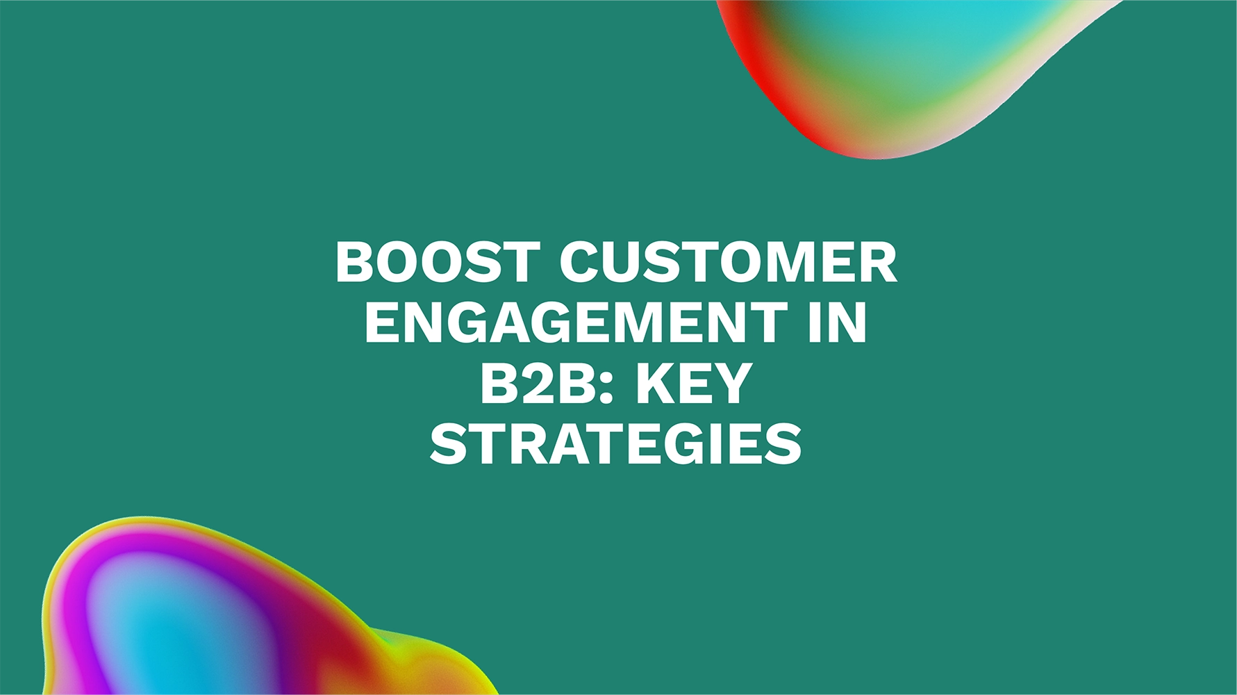 Boost Customer Engagement in B2B: Key Strategies