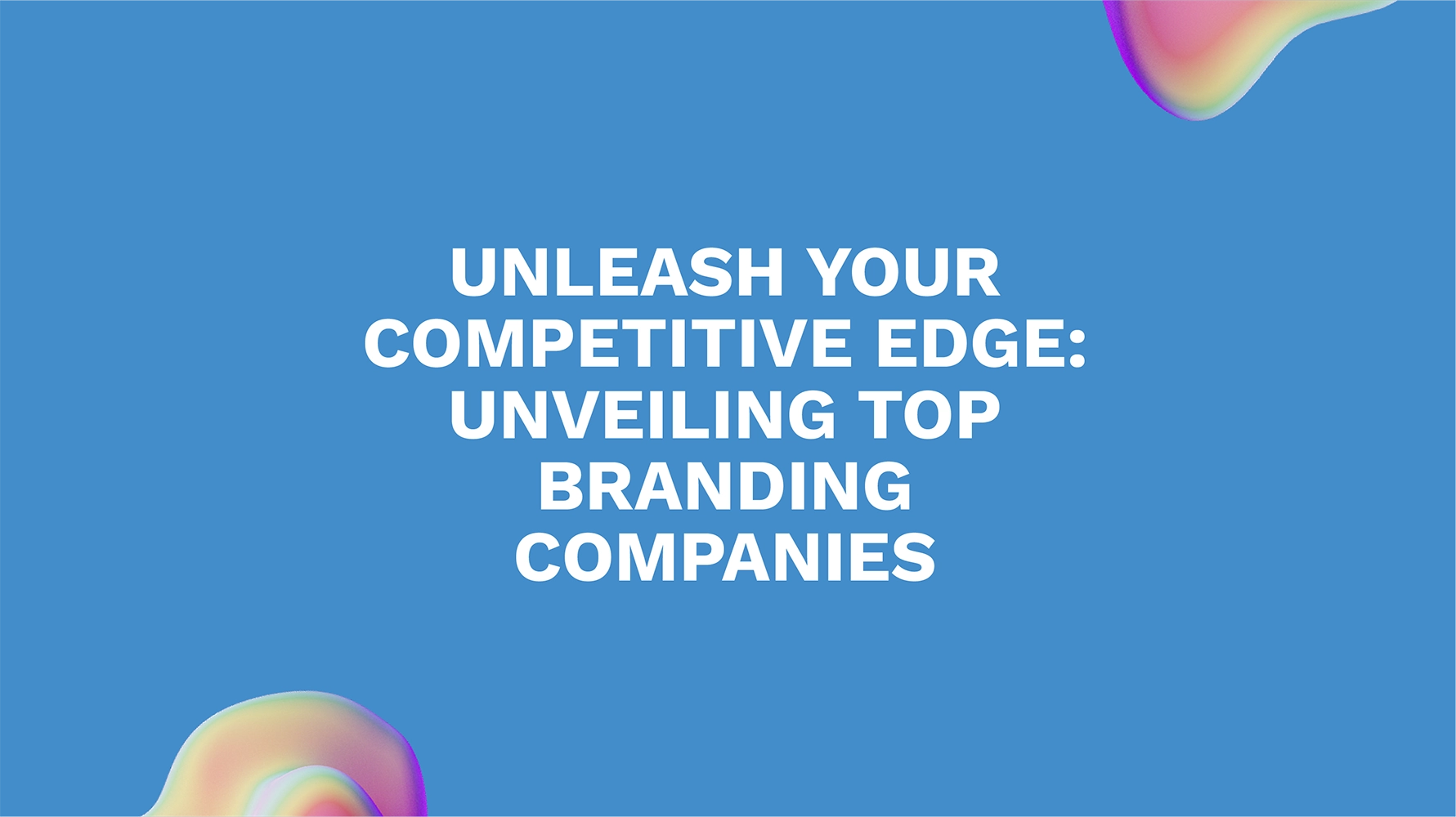 Unleash Your Competitive Edge: Unveiling Top Branding Companies