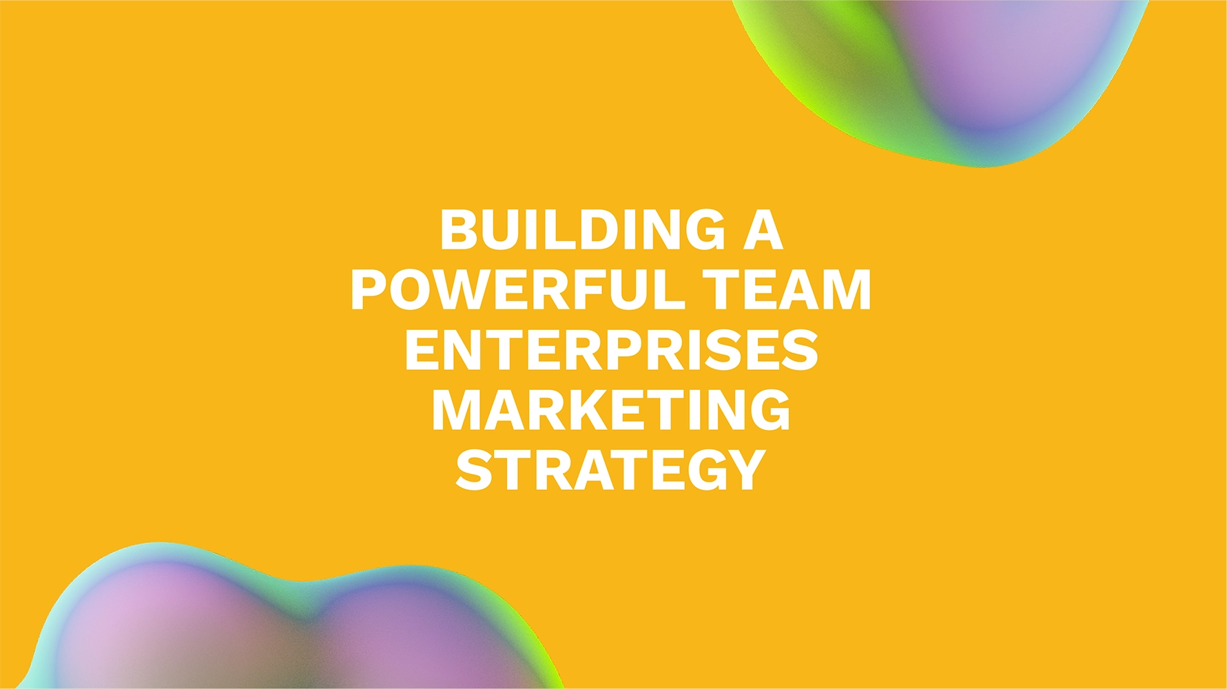Building a Powerful Team Enterprises Marketing Strategy