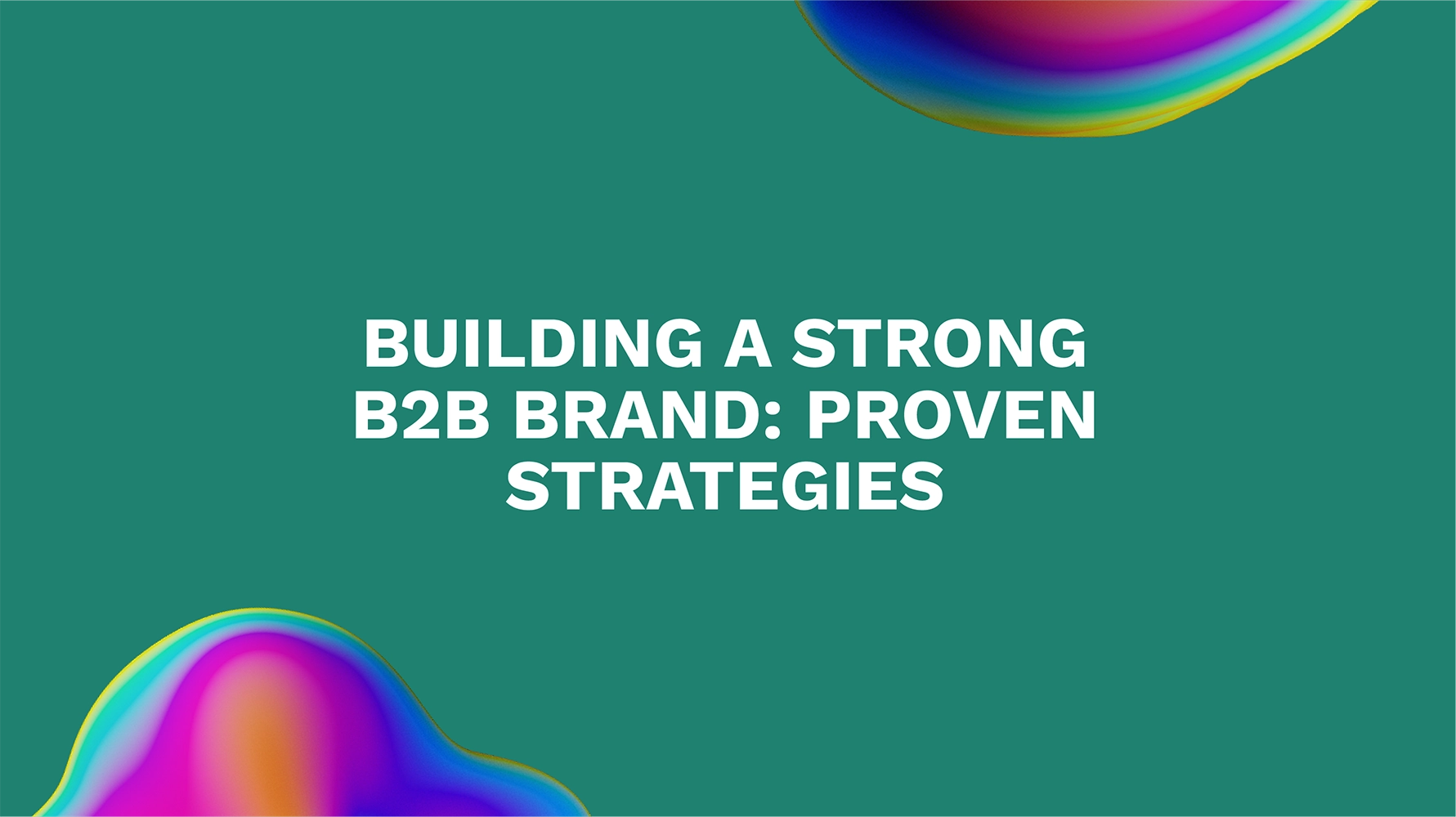 Building a Strong B2B Brand: Proven Strategies