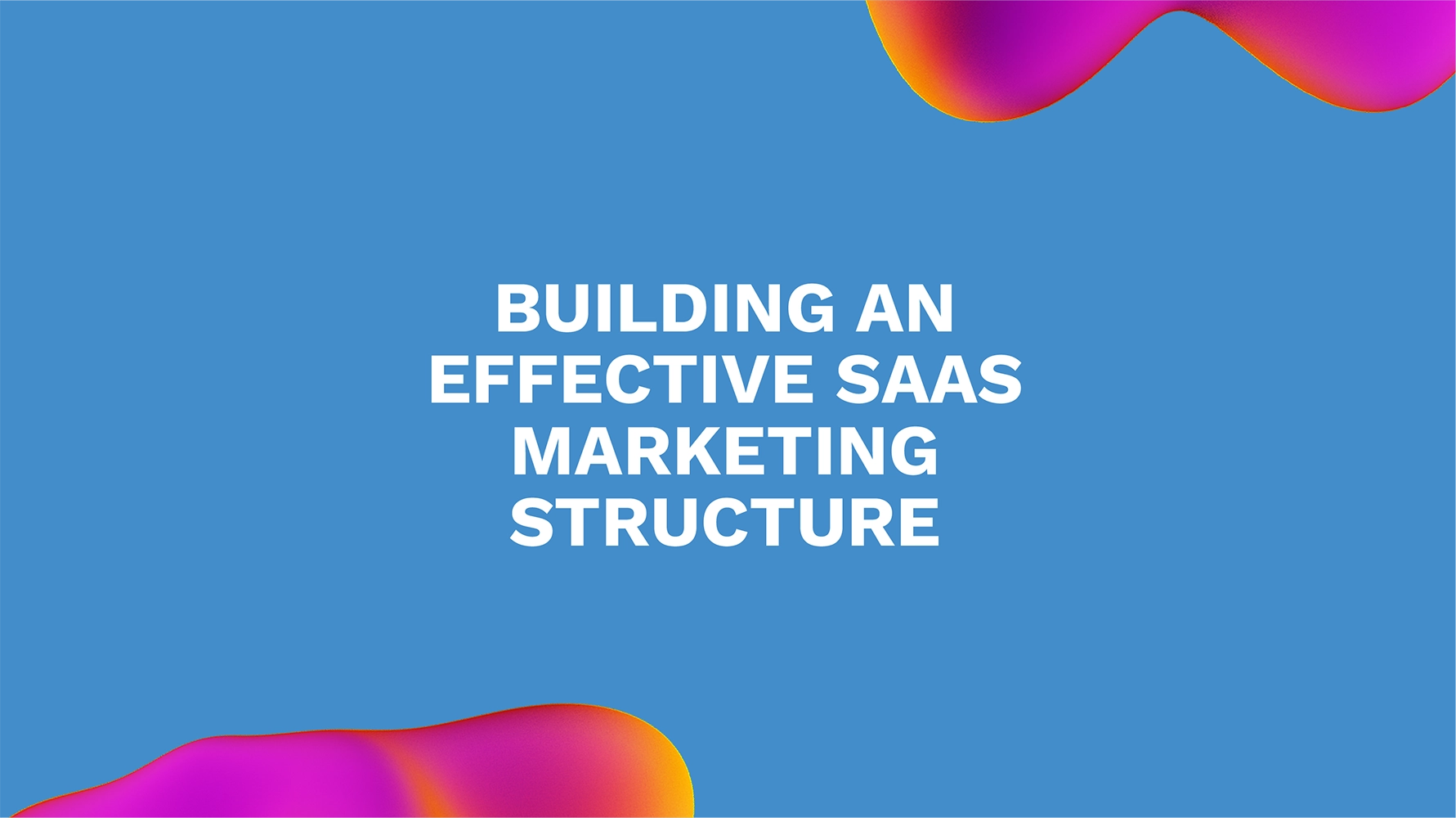 Building an Effective SaaS Marketing Structure