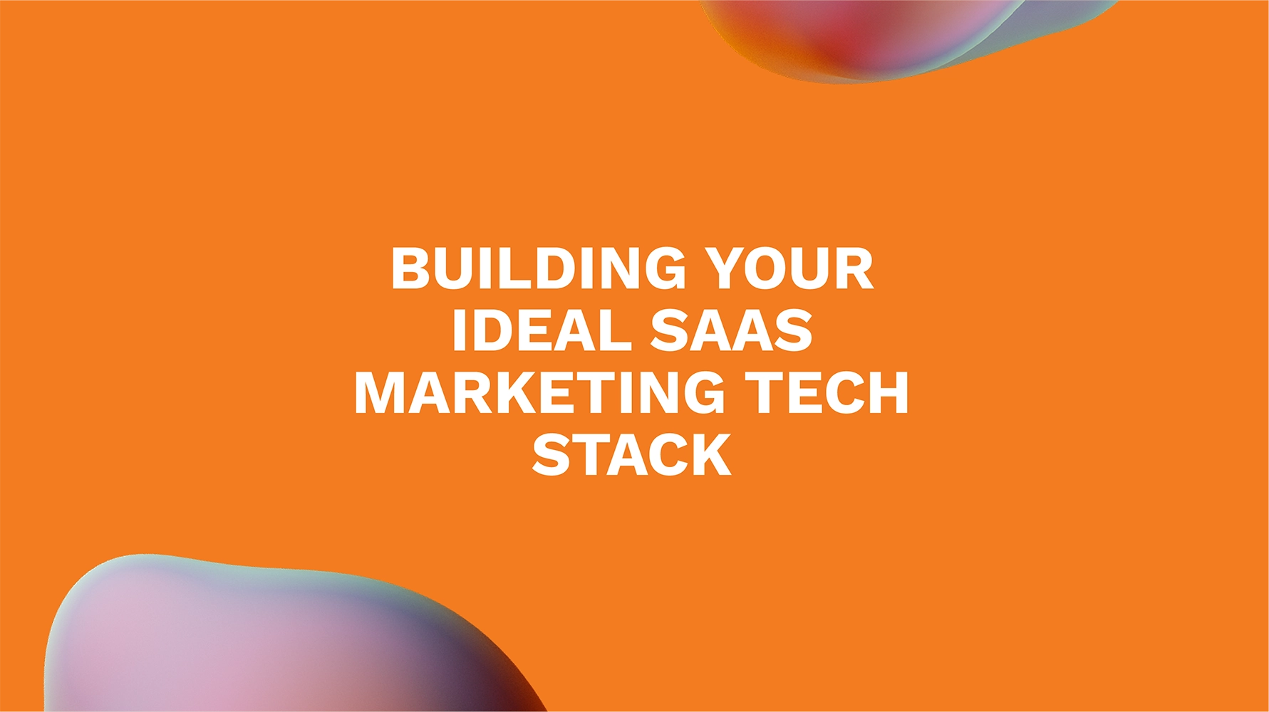Building Your Ideal SaaS Marketing Tech Stack