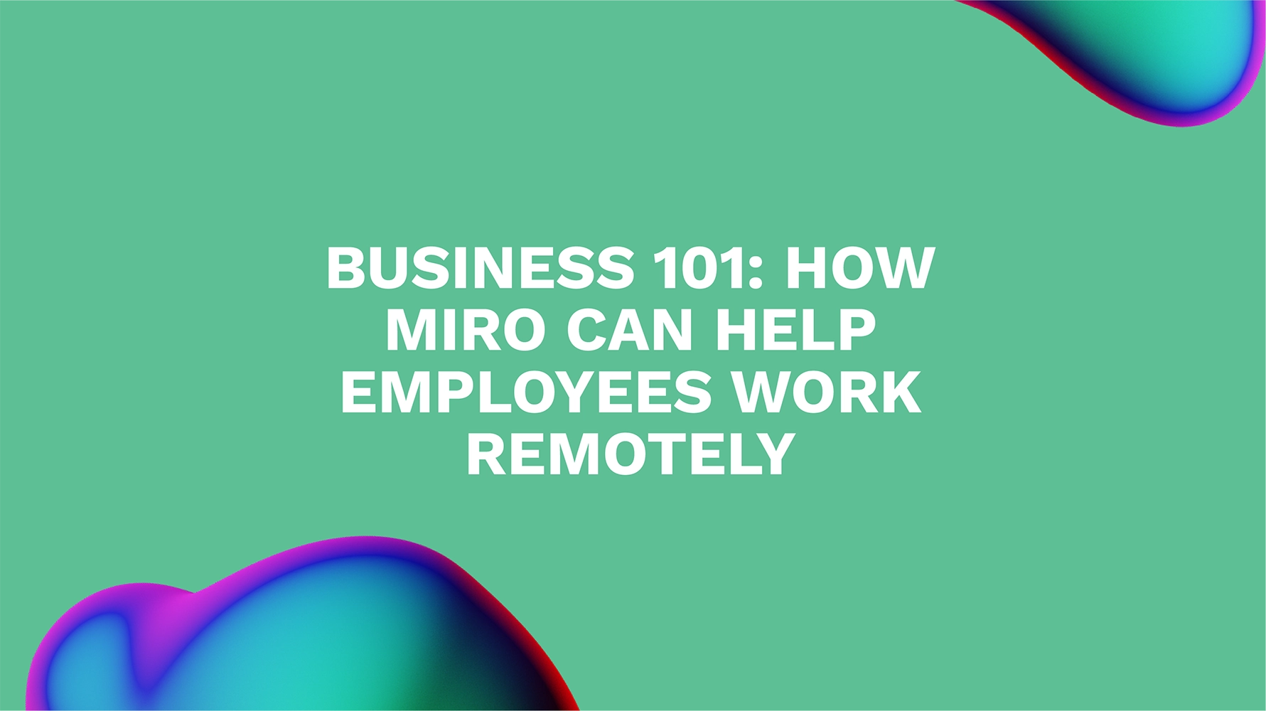 Business 101: How Miro Can Help Employees Work Remotely