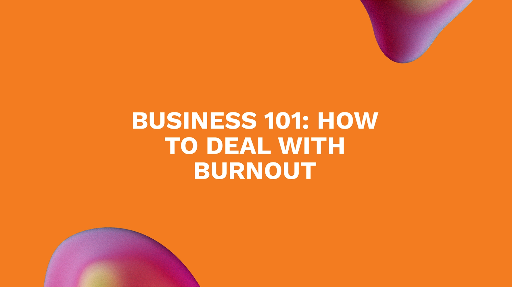Business 101: How to Deal with Burnout