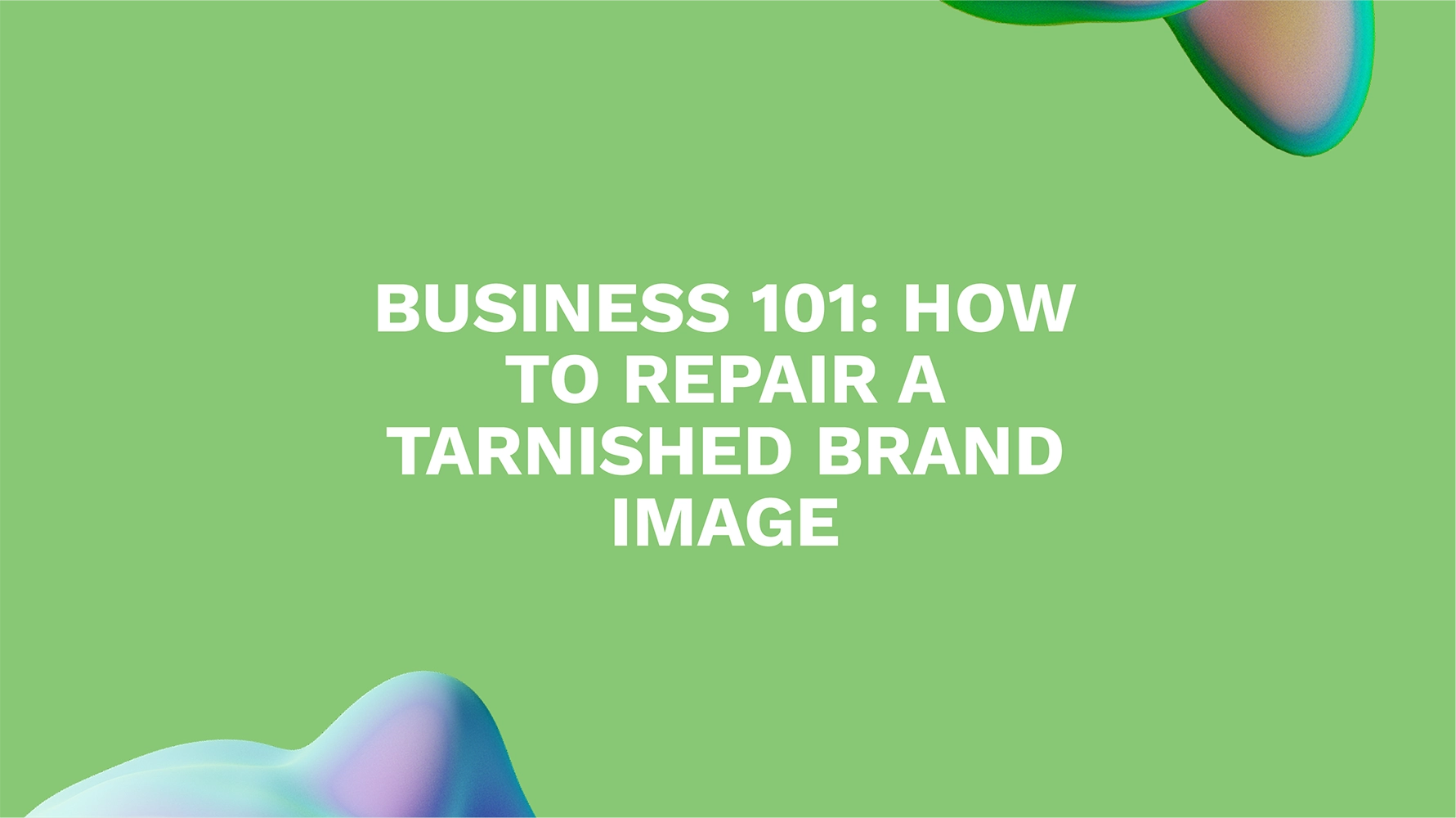 Business 101: How to Repair a Tarnished Brand Image