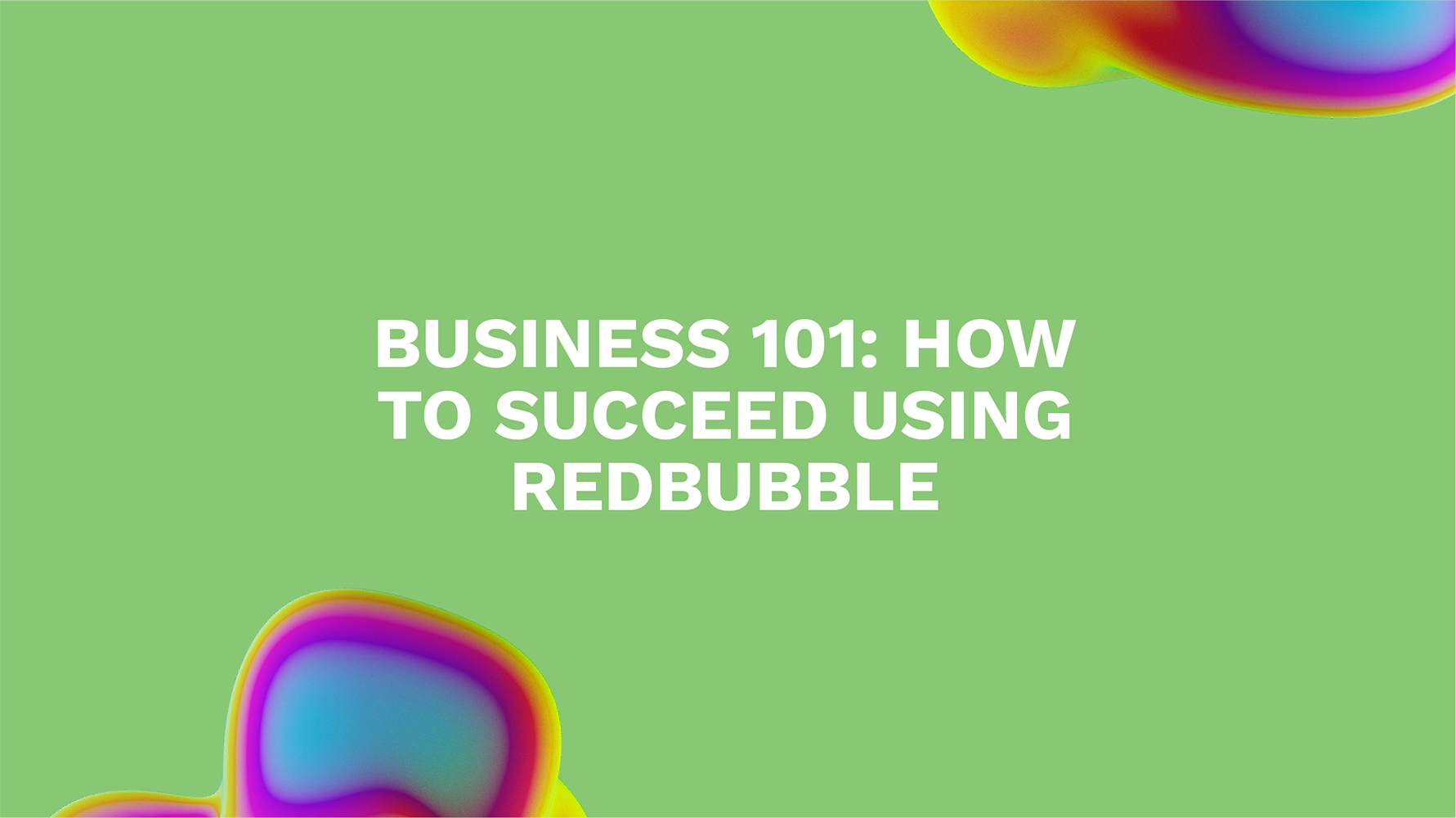 Business 101: How to Succeed Using Redbubble