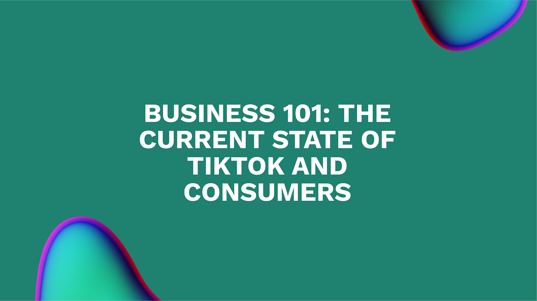 Business 101: The Current State of TikTok and Consumers