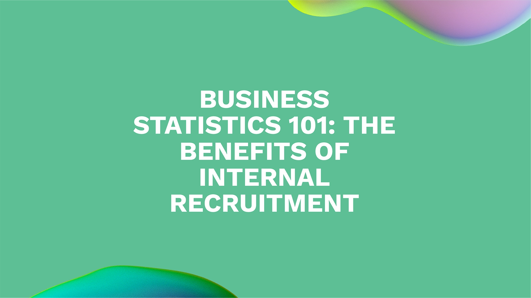 Business Statistics 101: The Benefits of Internal Recruitment
