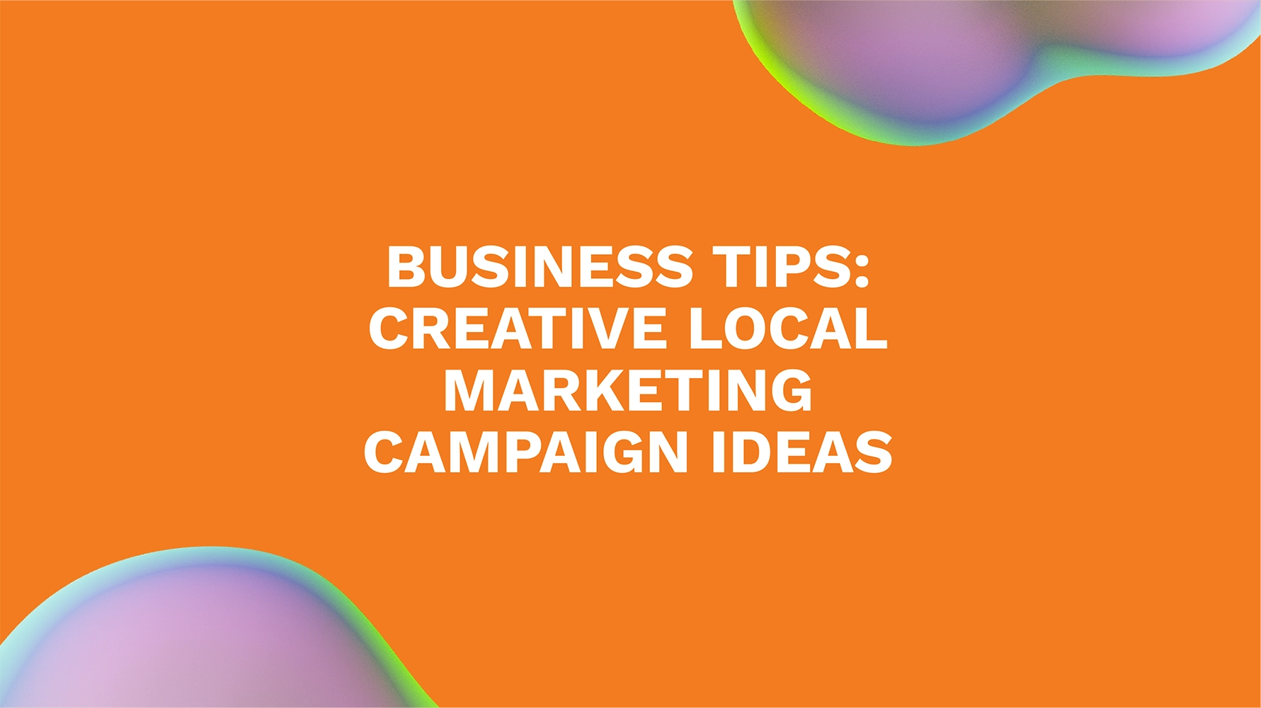 Business Tips: Creative Local Marketing Campaign Ideas