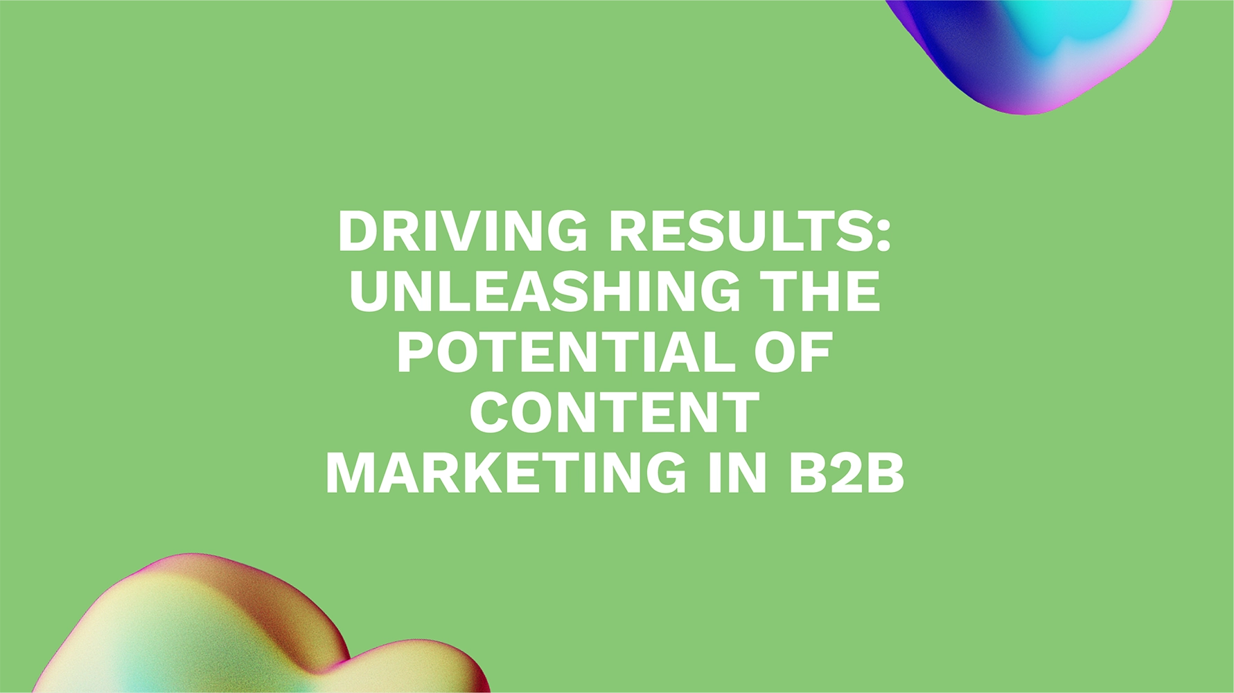 Driving Results: Unleashing the Potential of Content Marketing in B2B
