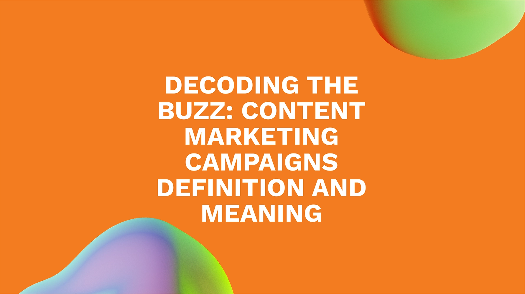 Decoding the Buzz: Content Marketing Campaigns Definition and Meaning