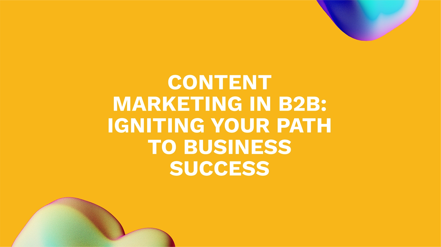 Content Marketing in B2B: Igniting Your Path to Business Success