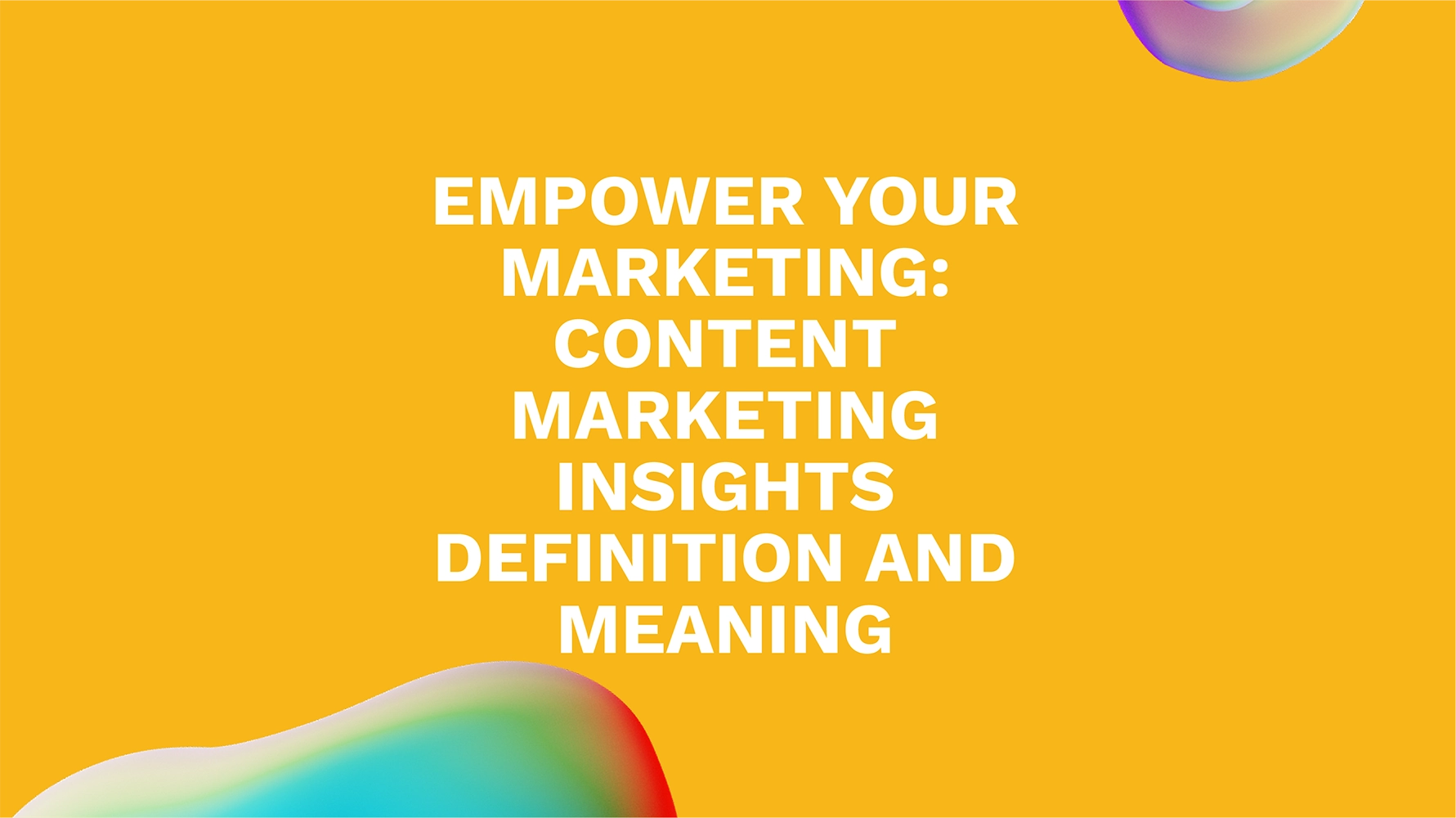 Empower Your Marketing: Content Marketing Insights Definition and Meaning
