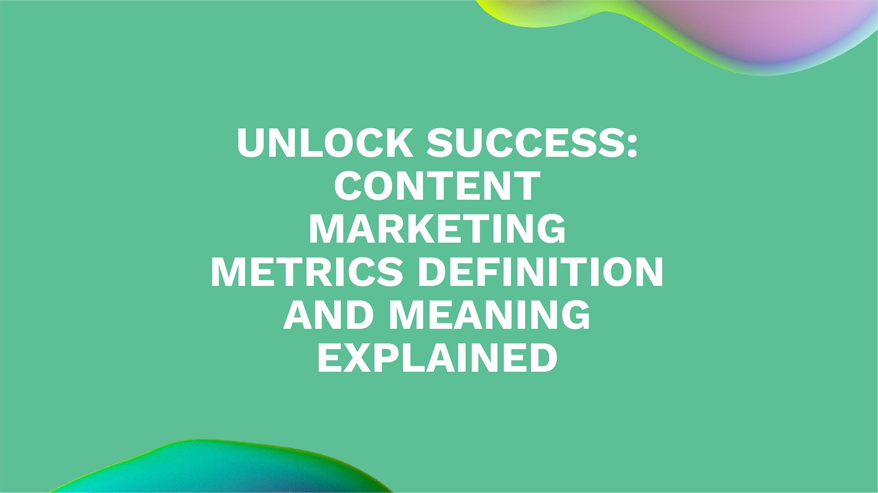 Unlock Success: Content Marketing Metrics Definition and Meaning Explained