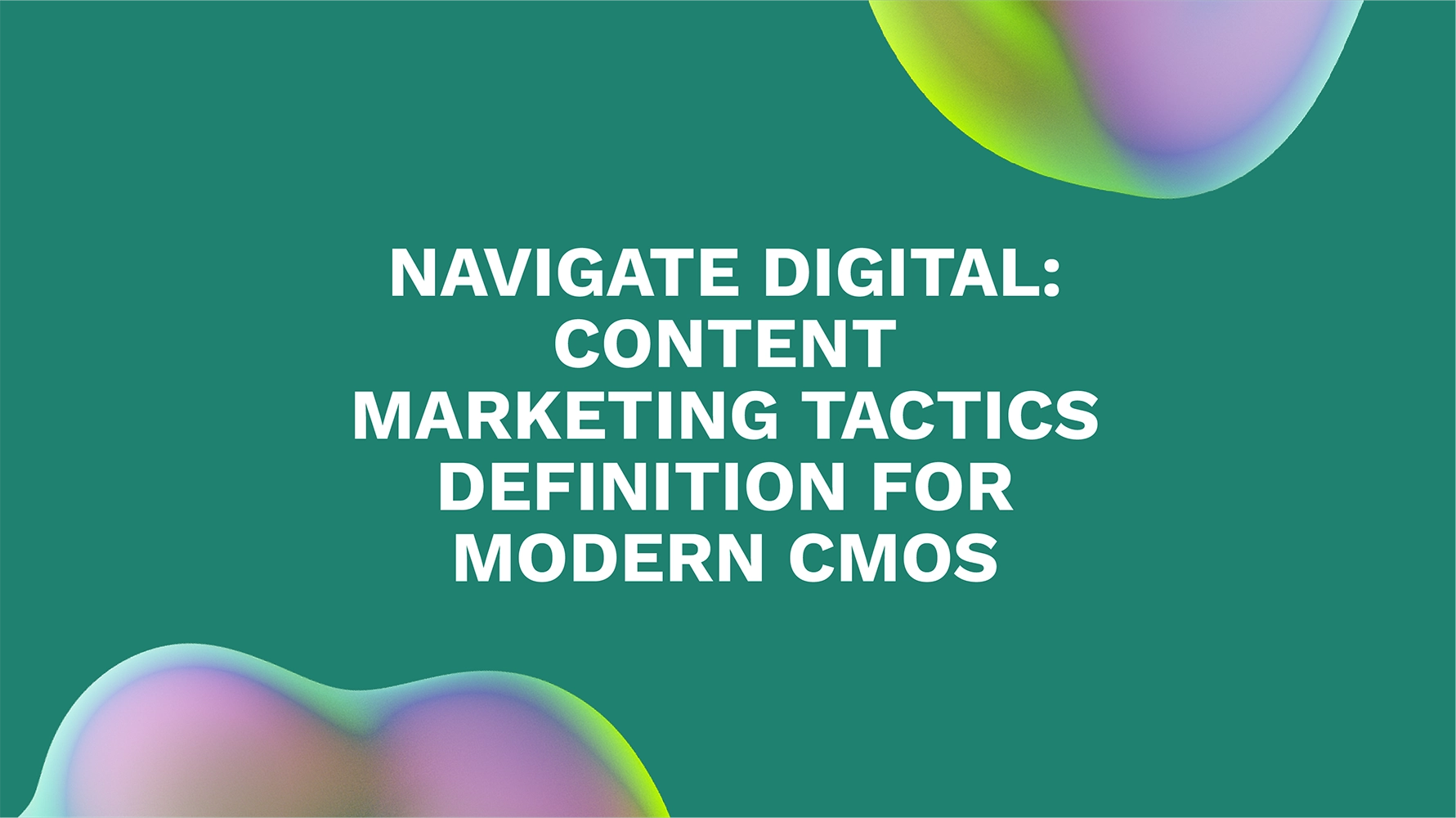 Navigate Digital: Content Marketing Tactics Definition for Modern CMOs