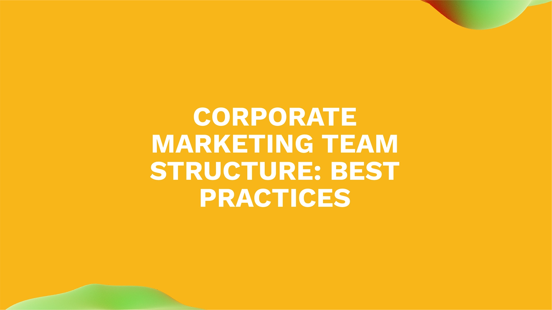 Corporate Marketing Team Structure: Best Practices