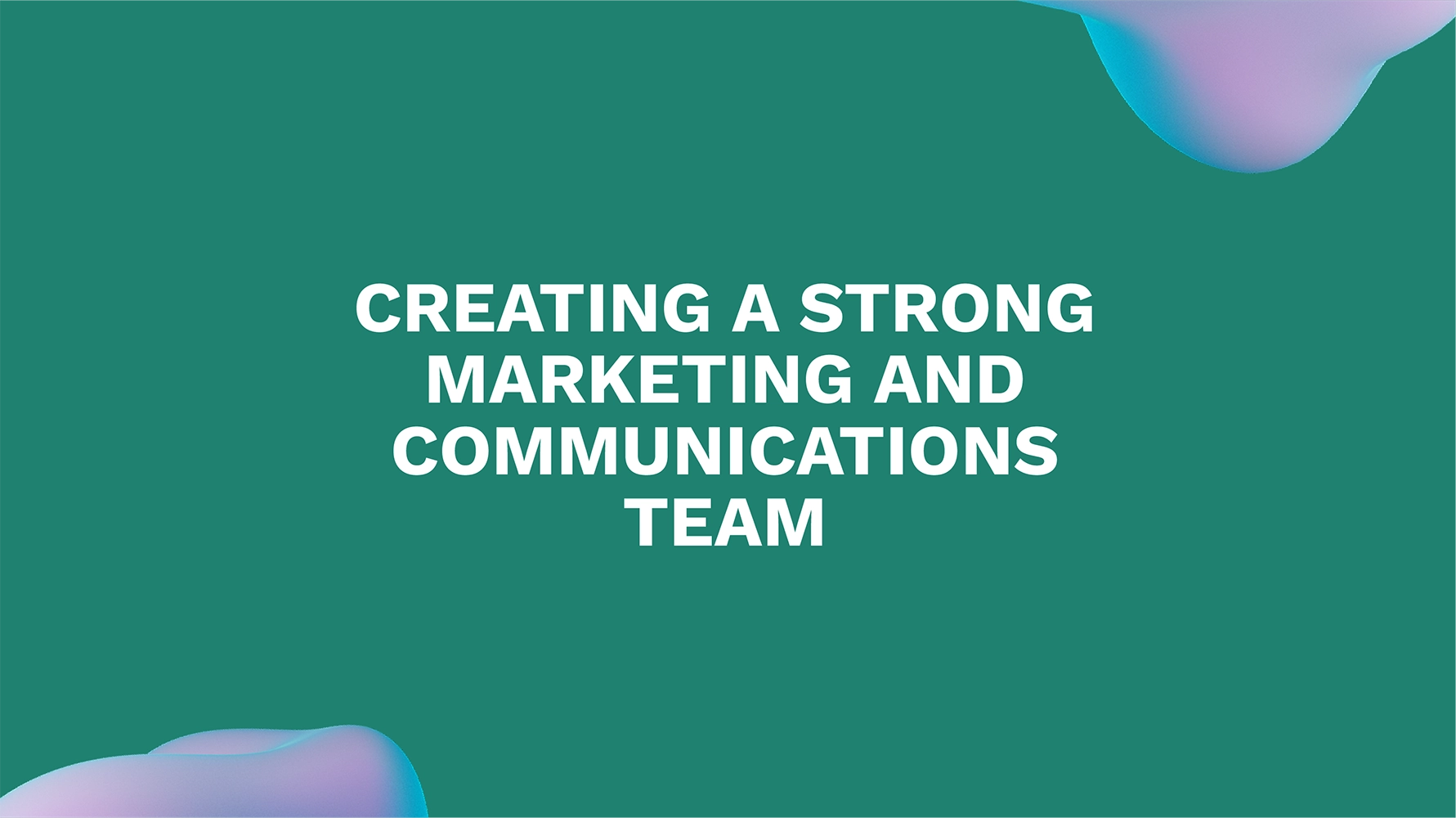 Creating a Strong Marketing and Communications Team