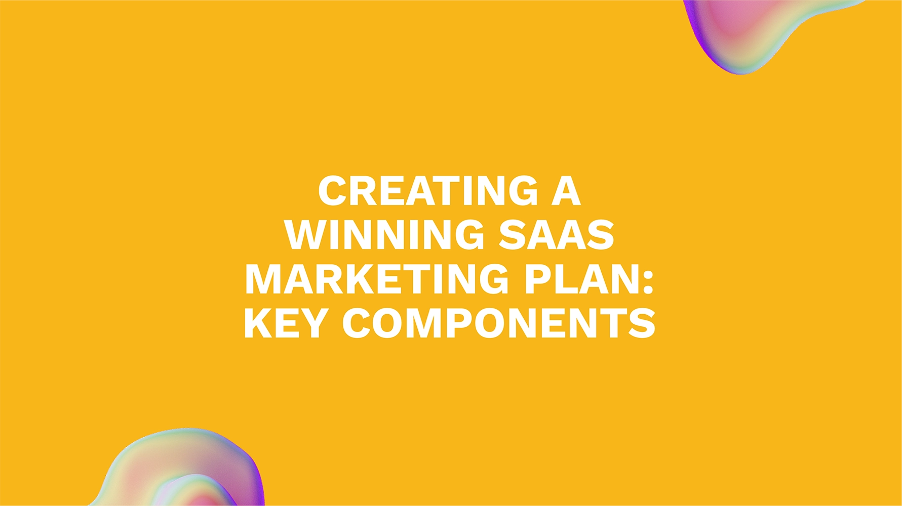 Creating a Winning SaaS Marketing Plan: Key Components