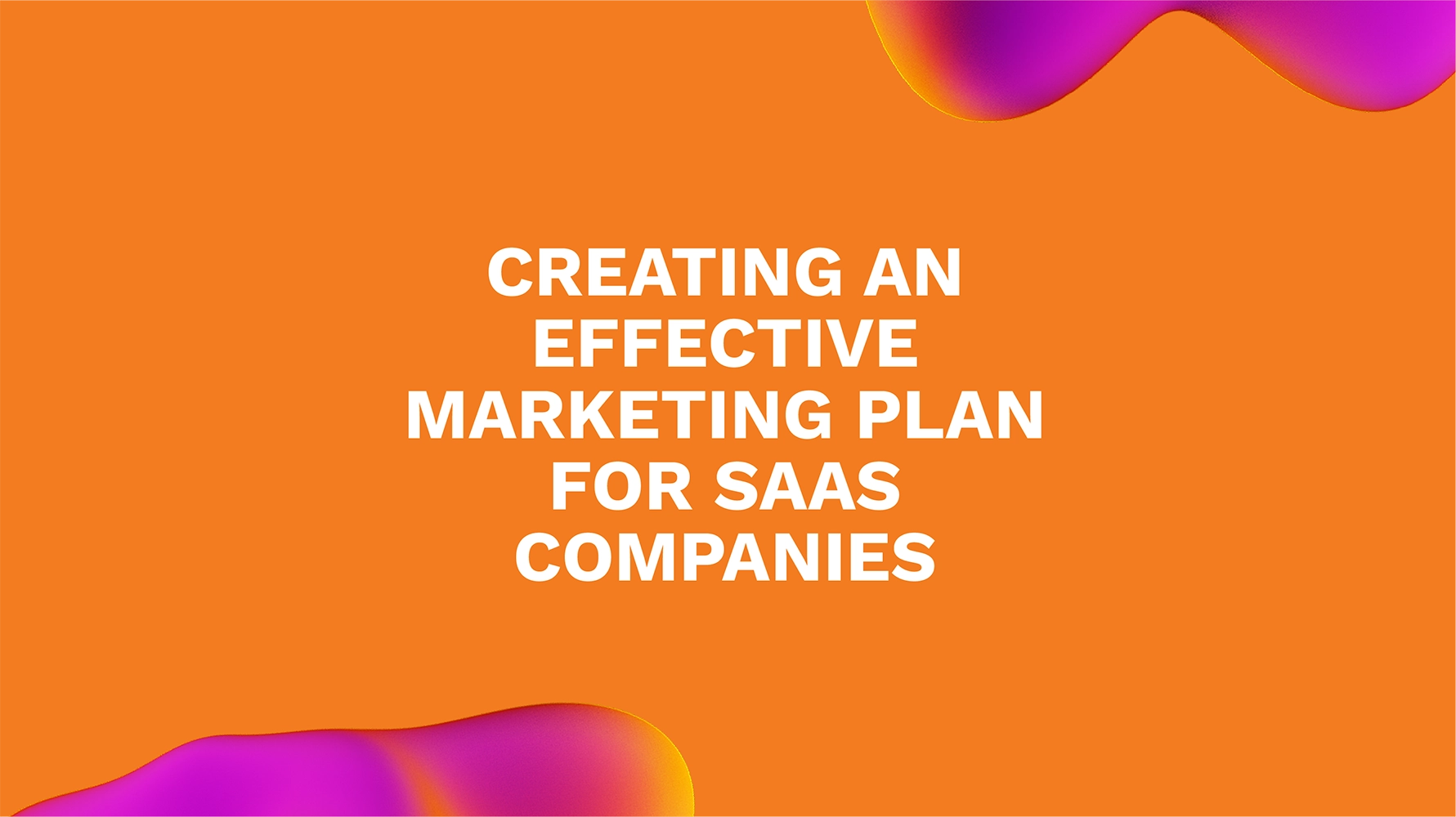 Creating an Effective Marketing Plan for SaaS Companies
