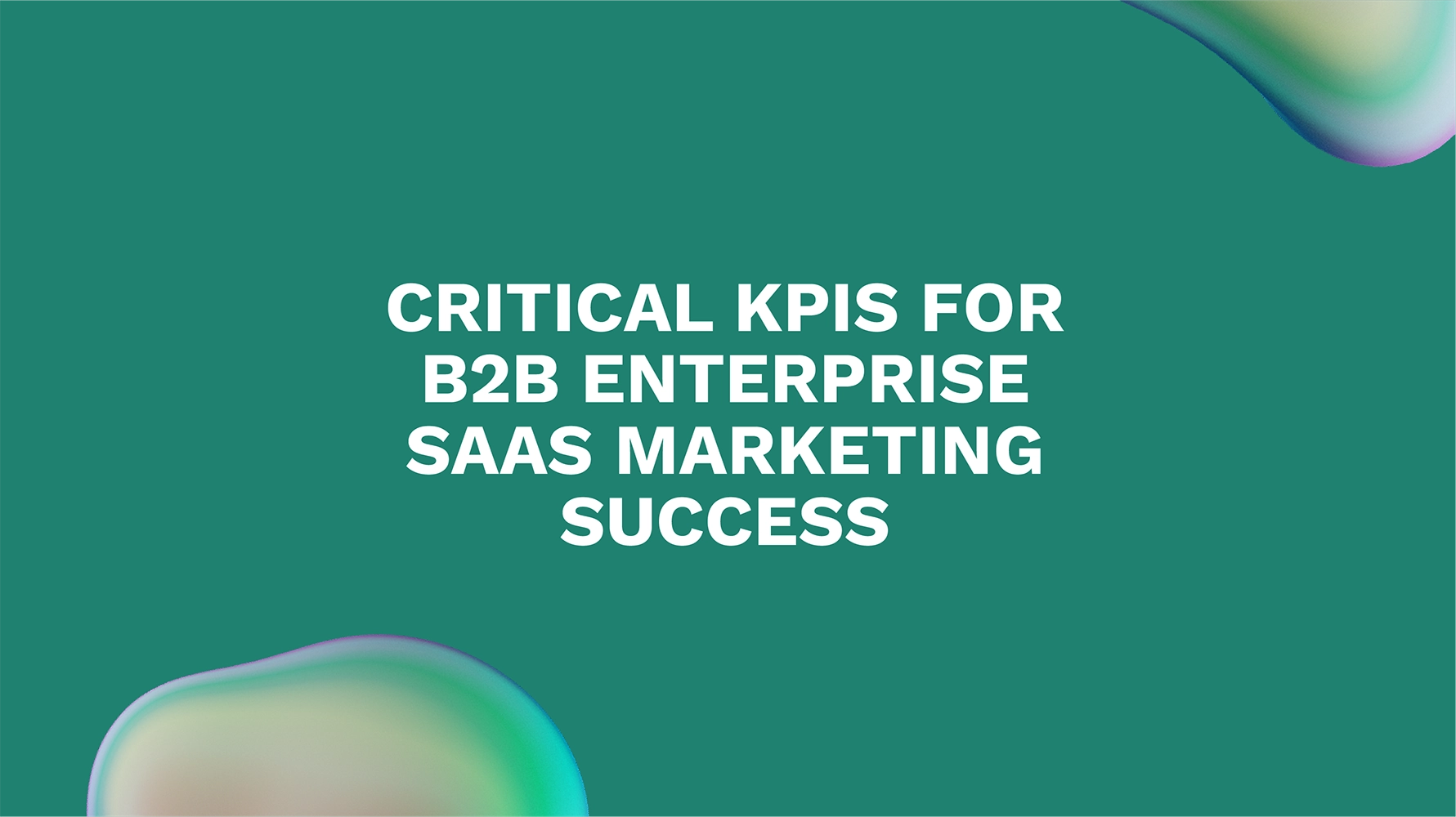 Critical KPIs for B2B Enterprise SaaS Marketing Success