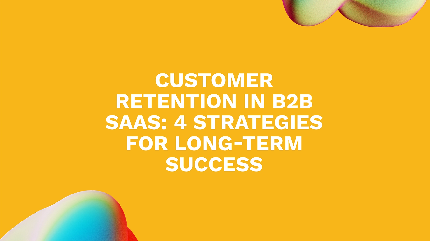 Customer Retention in B2B SaaS: 4 Strategies for Long-Term Success
