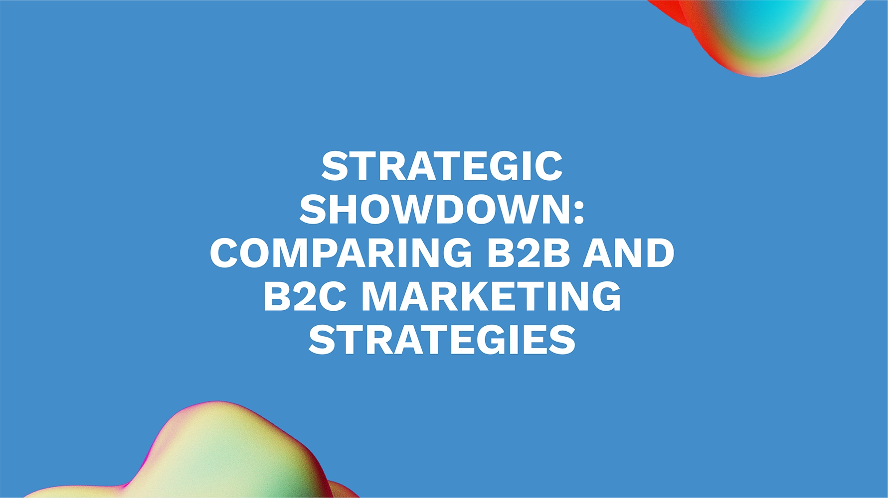 Strategic Showdown: Comparing B2B and B2C Marketing Strategies