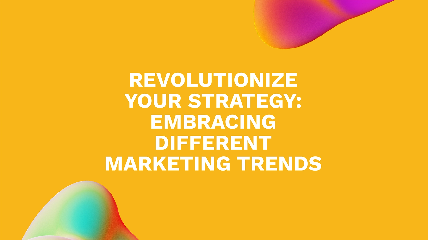 Revolutionize Your Strategy: Embracing Different Marketing Trends