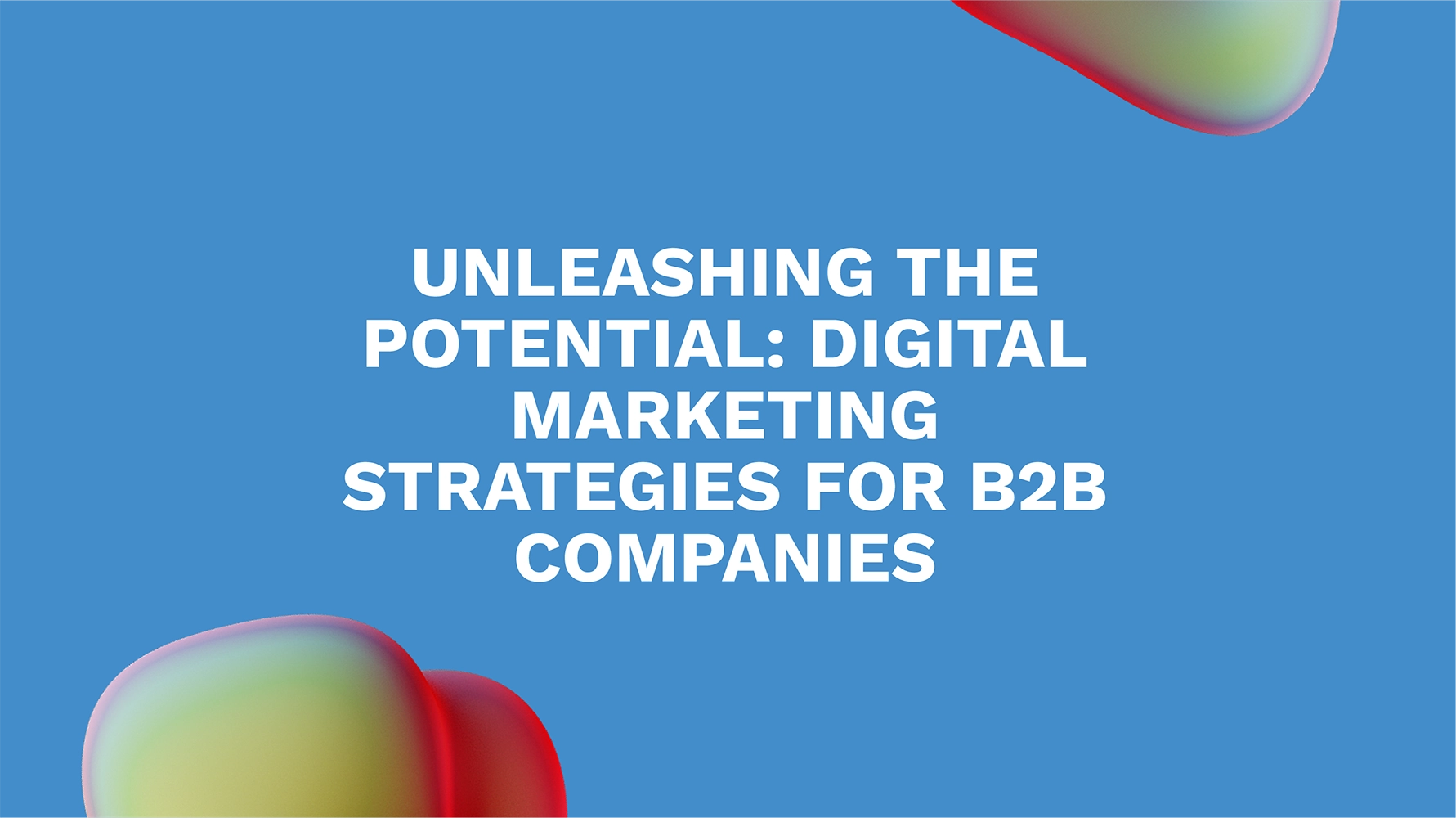 Unleashing the Potential: Digital Marketing Strategies for B2B Companies