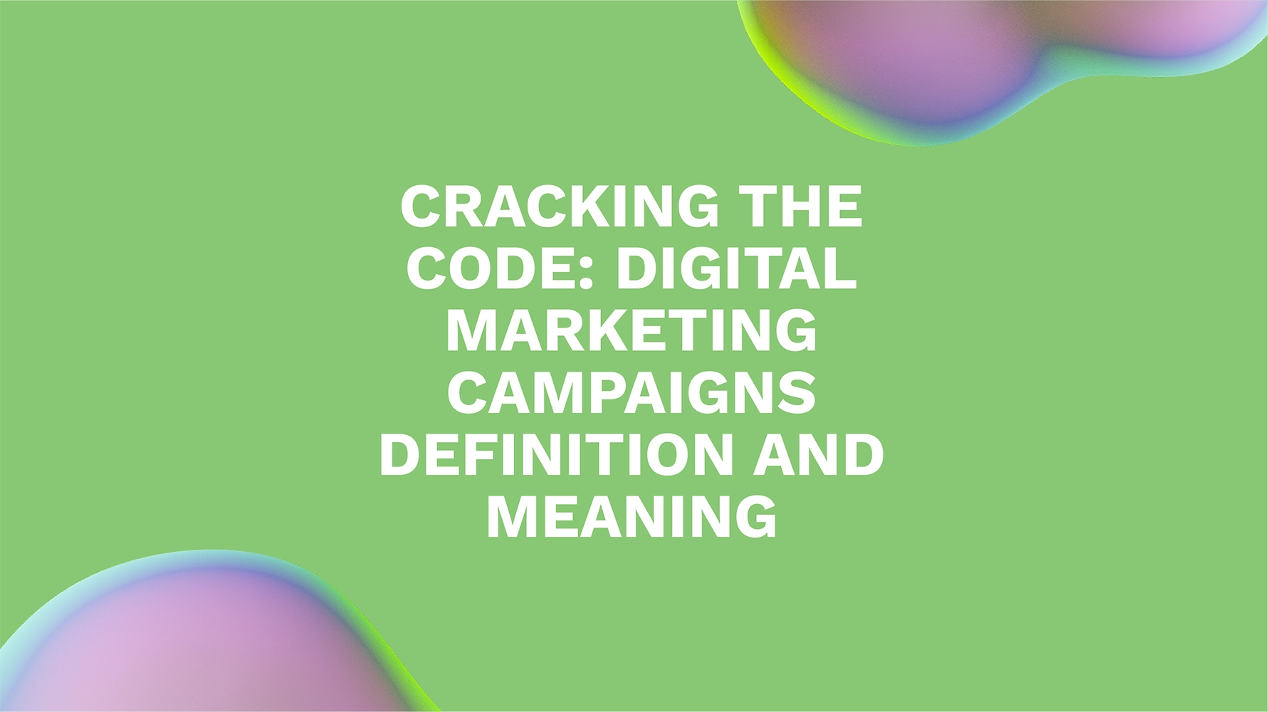 Cracking the Code: Digital Marketing Campaigns Definition and Meaning